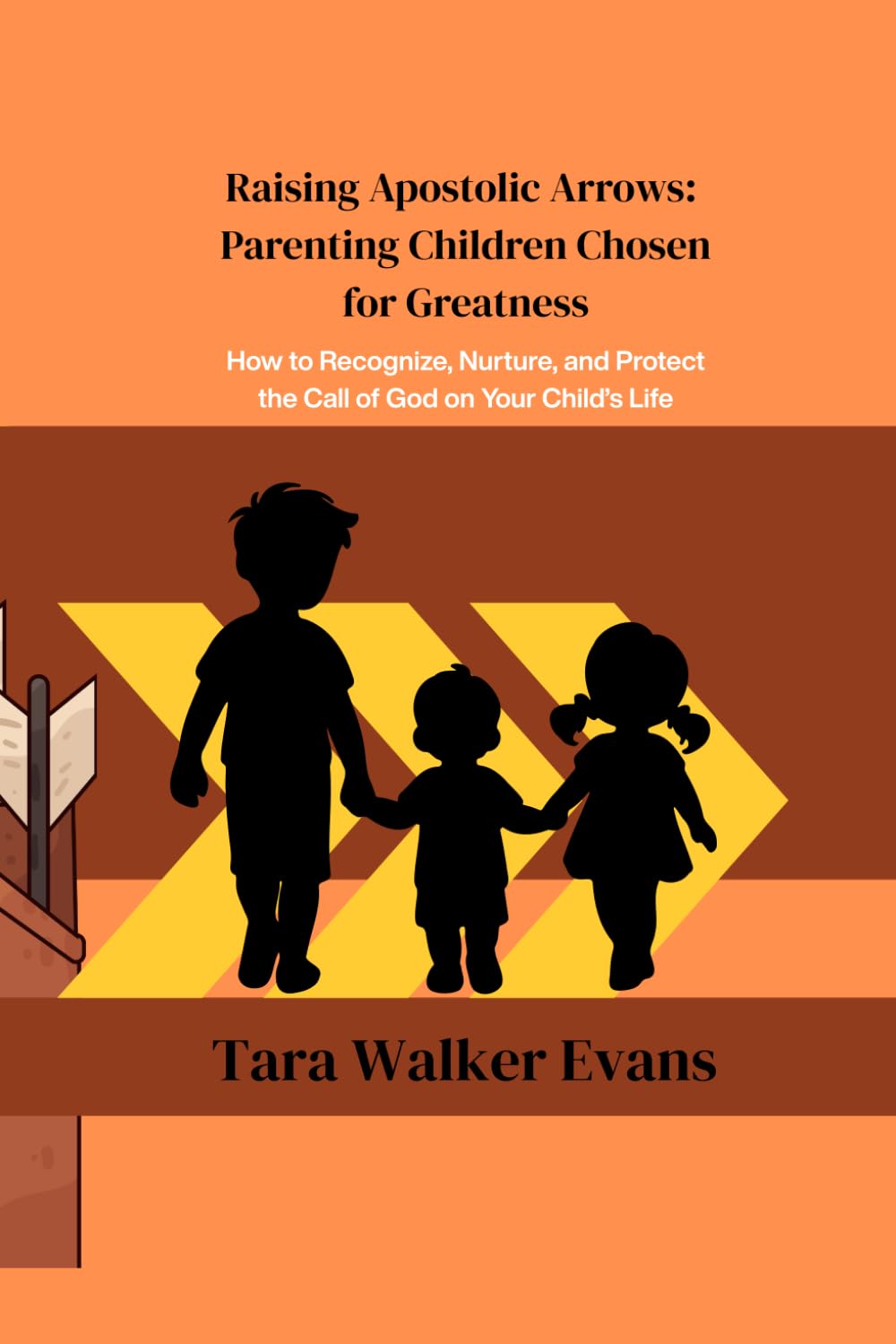 Raising Apostolic Arrows Parenting Children Chosen for Greatness: How to Recognize, Nurture, and Protect the Call of God on Your Child’s Life