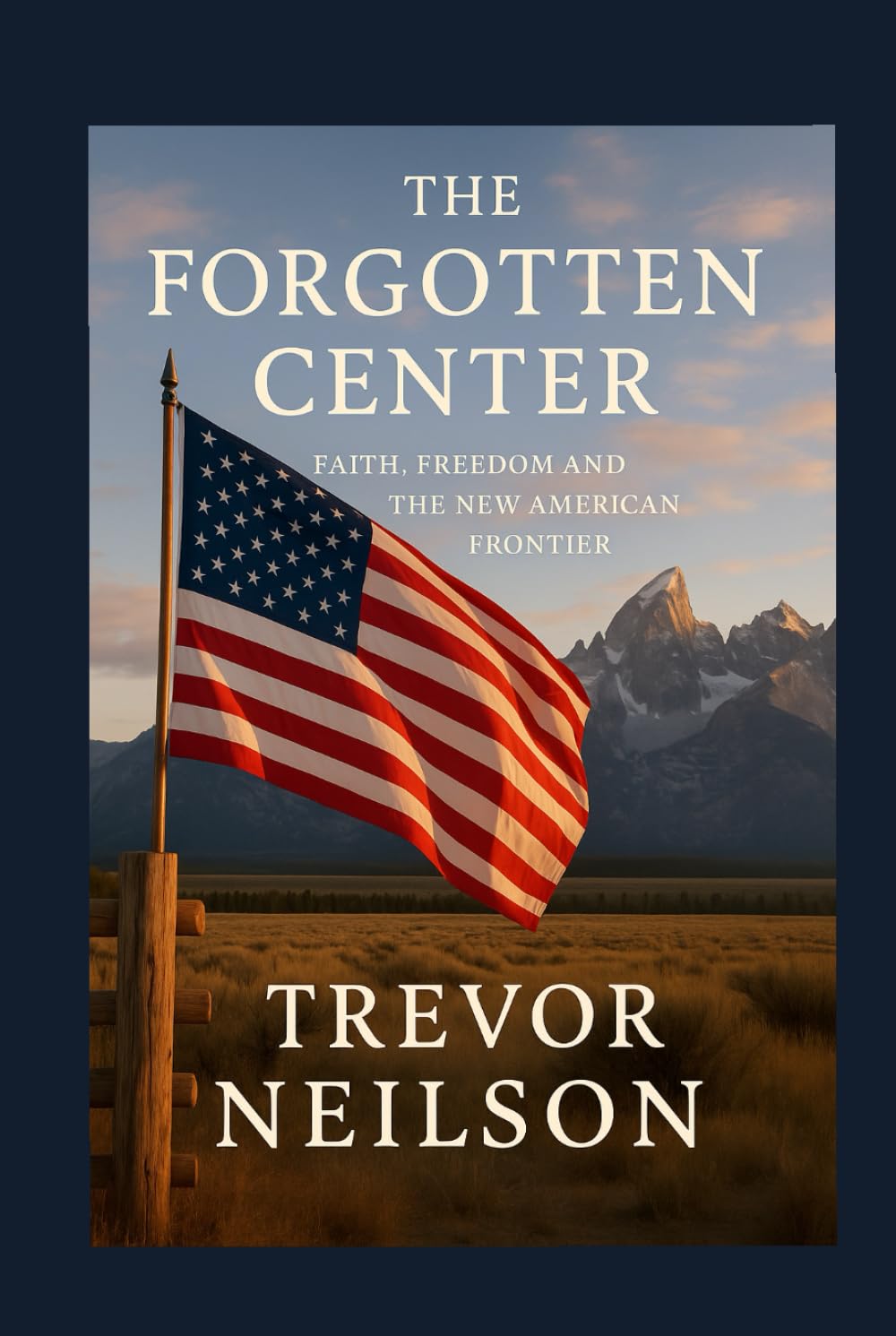 The Forgotten Center: Faith, Freedom and the New American Frontier
