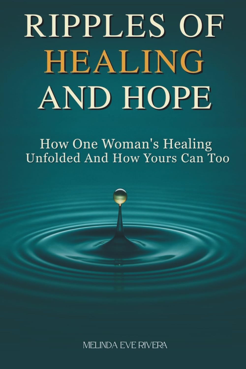 Ripples of Healing and Hope: How One Woman’s Healing Unfolded and How Yours Can Too