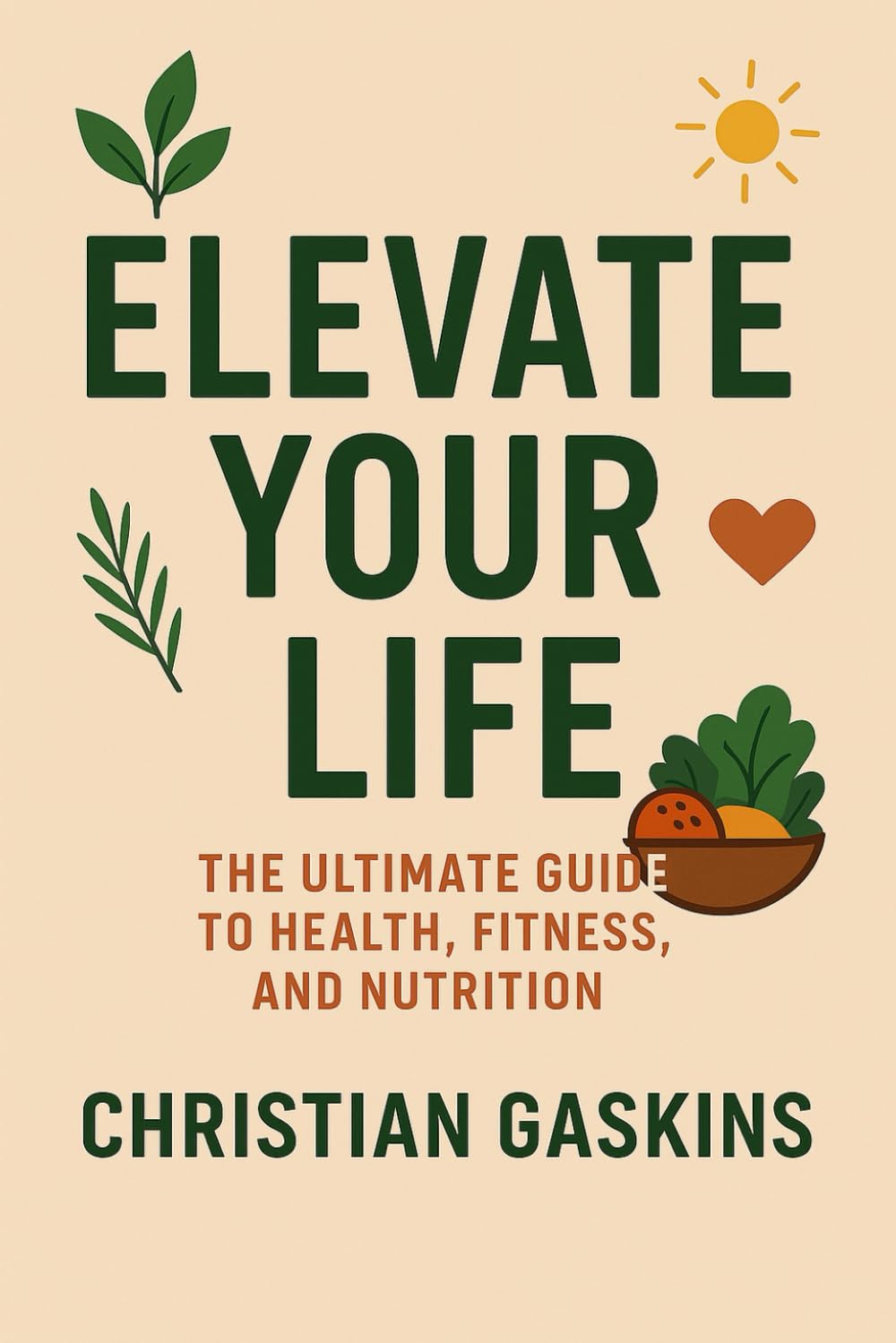 Elevate Your Life: The Ultimate Guide to Health, Fitness, and Nutrition