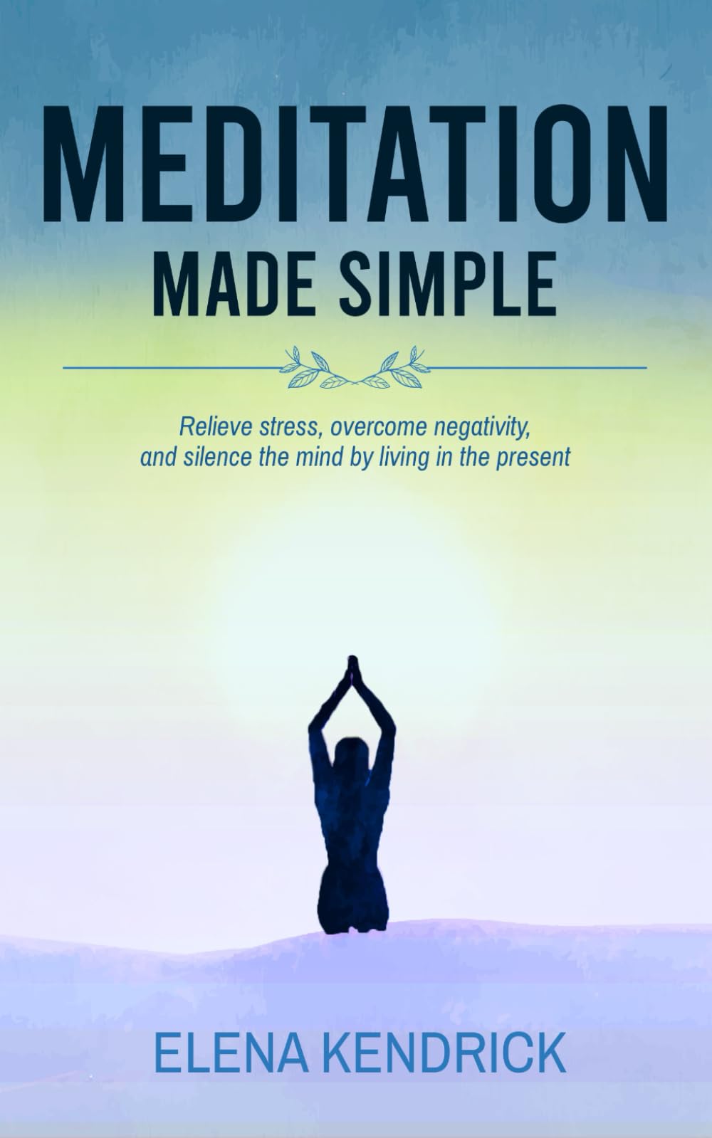 Meditation Made Simple: Relieve stress, overcome negativity and silence the mind by living in the present - 4986
