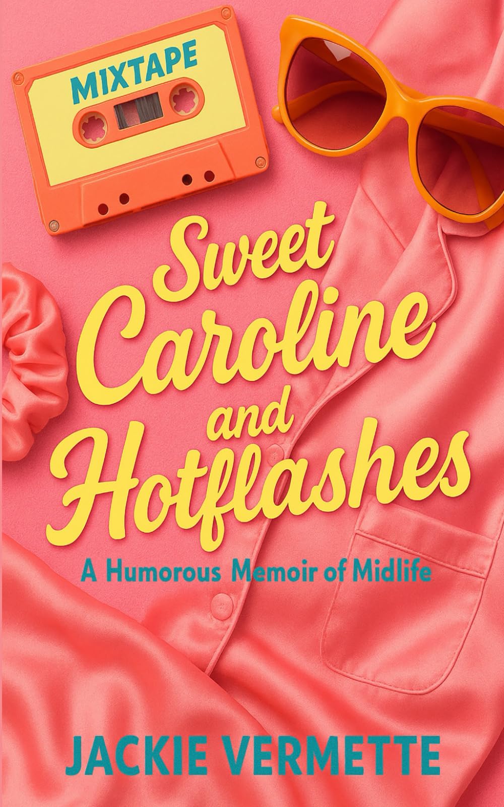 Sweet Caroline and Hot Flashes: A Humorous Memoir of Midlife Chaos and Unexpected Joy