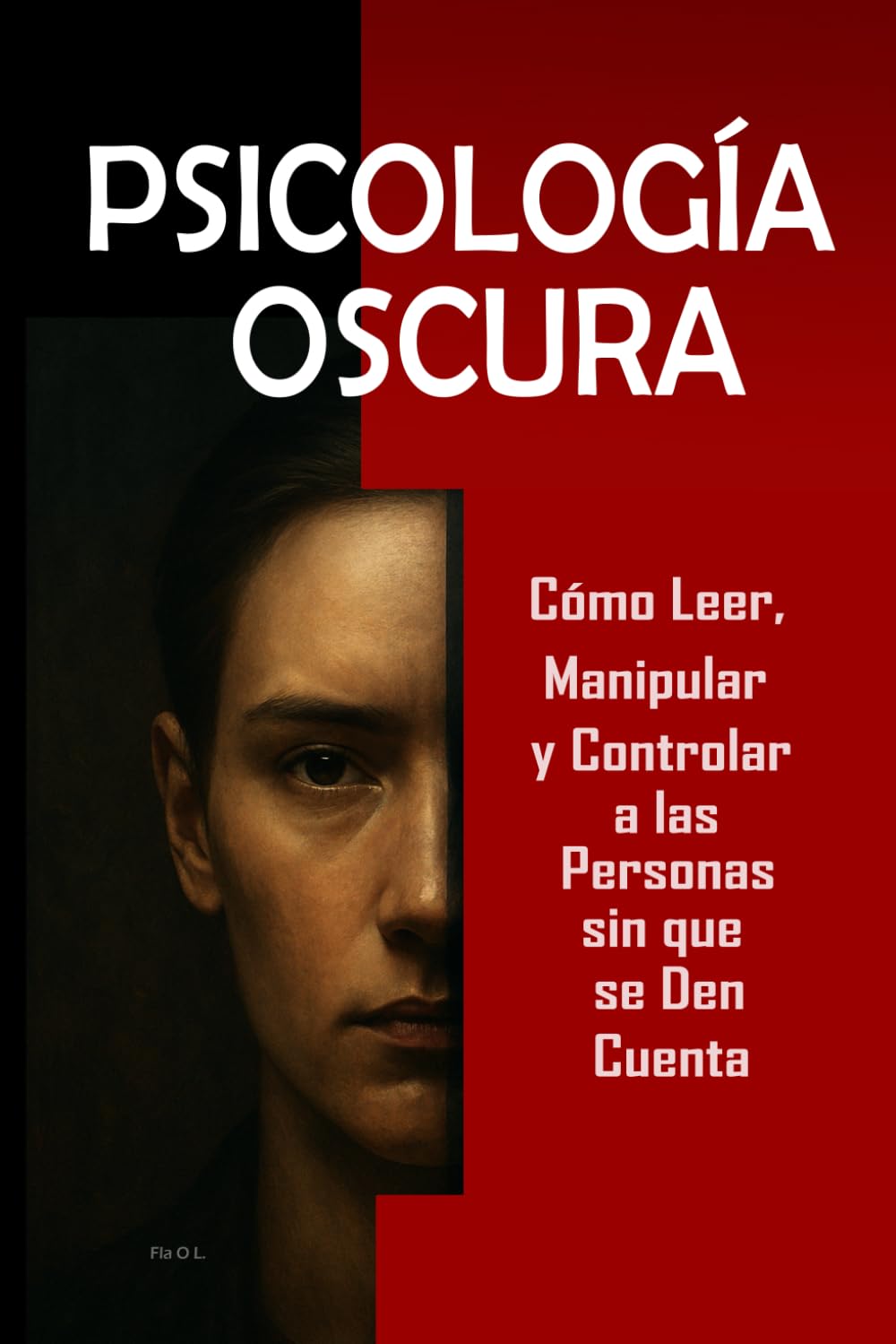 Psicología Oscura: Cómo Leer, Manipular y Controlar a las Personas sin que se Den Cuenta: Domina la manipulación mental, control emocional, ... PNL y técnicas secretas (Spanish Edition)