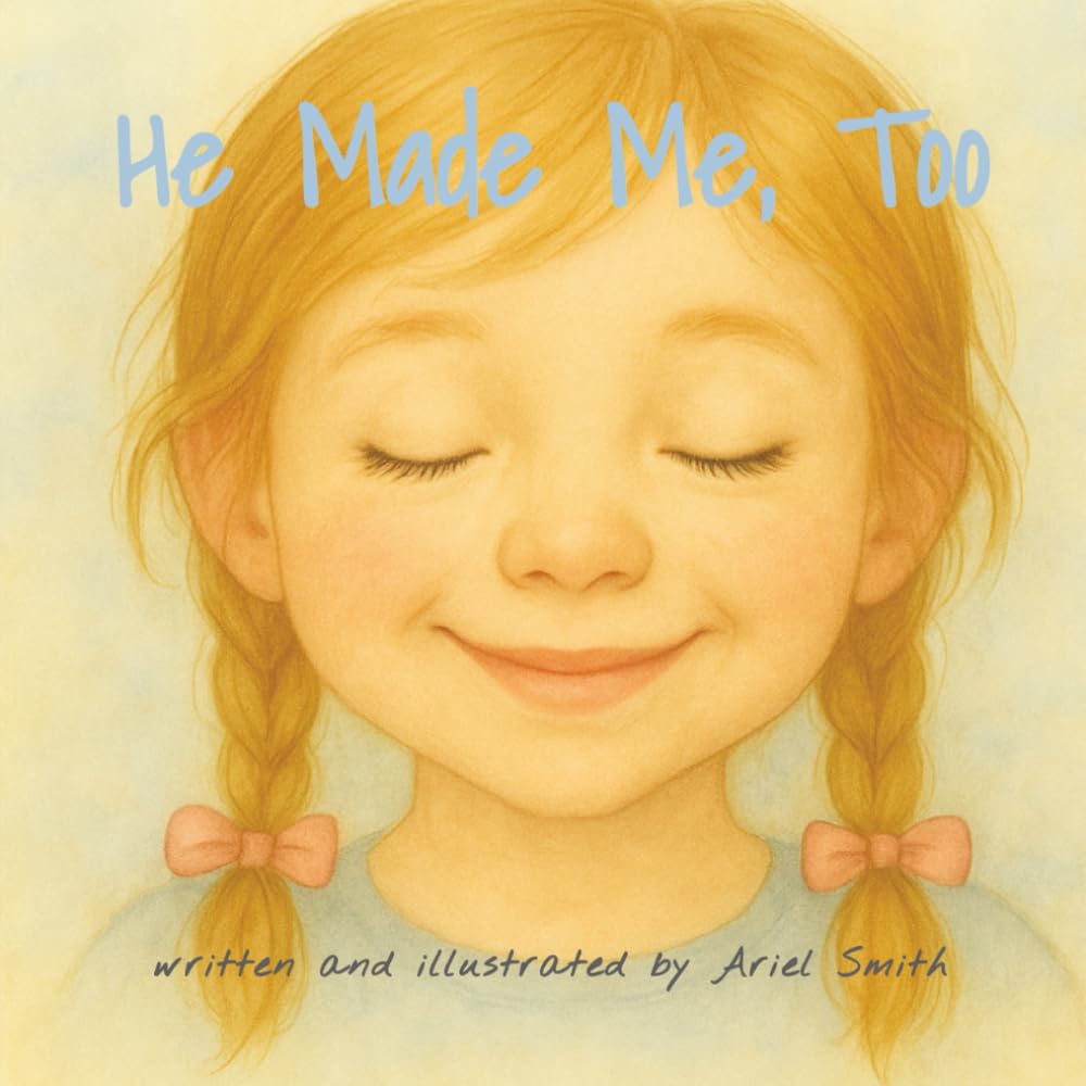 He Made Me, Too: A Faith-Filled Picture Book About God’s Creation and You