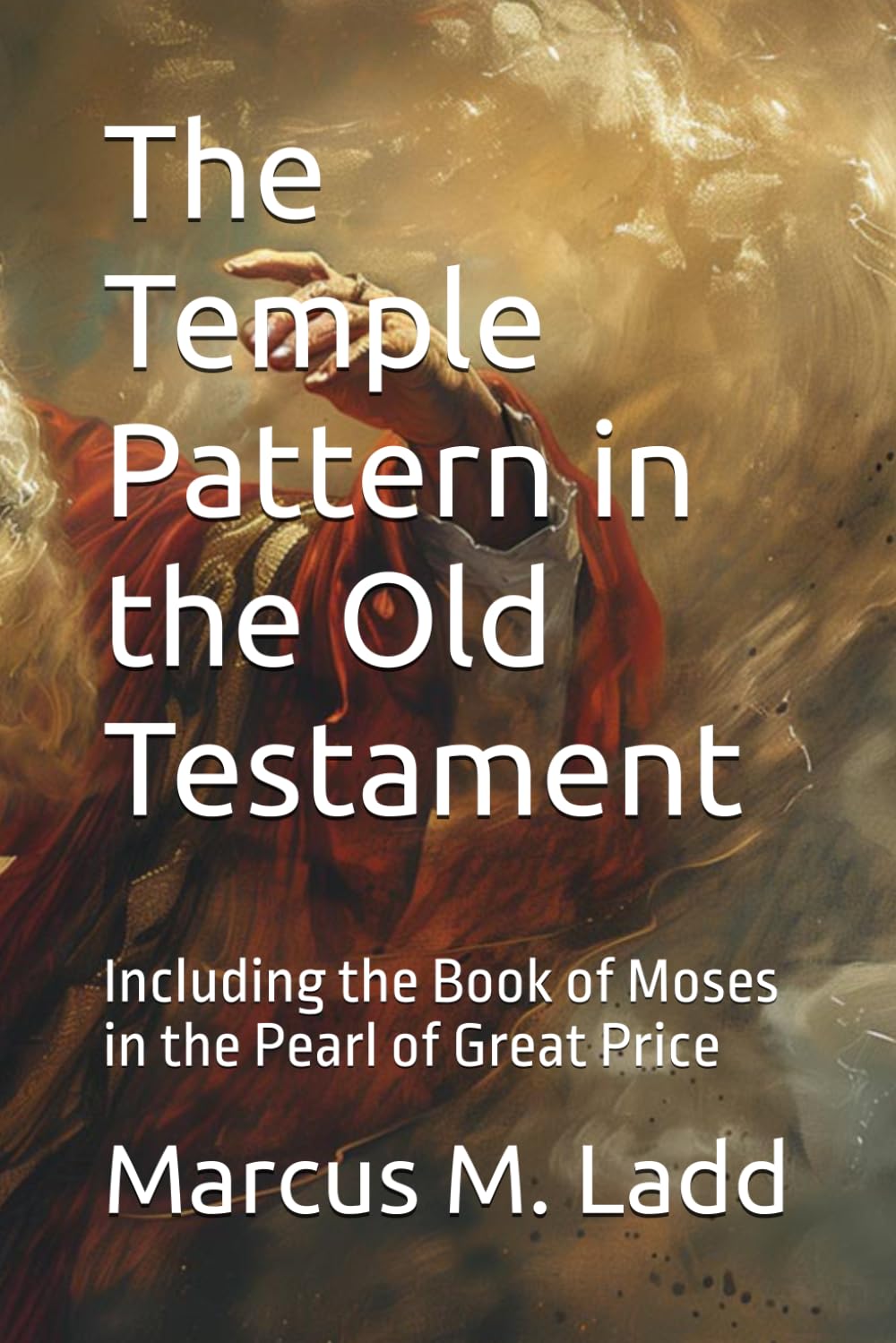 The Temple Pattern in the Old Testament: Including the Book of Moses in the Pearl of Great Price