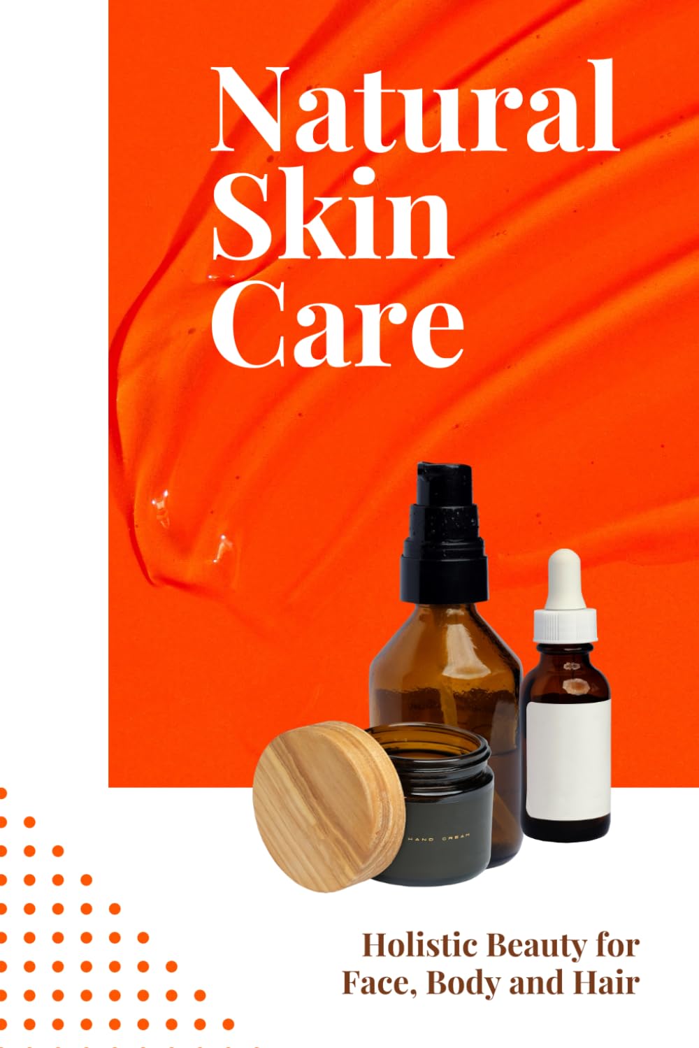 Natural Skincare: Holistic Beauty for Face, Body and Hair