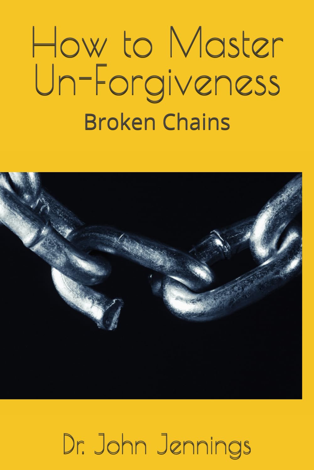 How to Master Un-Forgiveness: Broken Chains