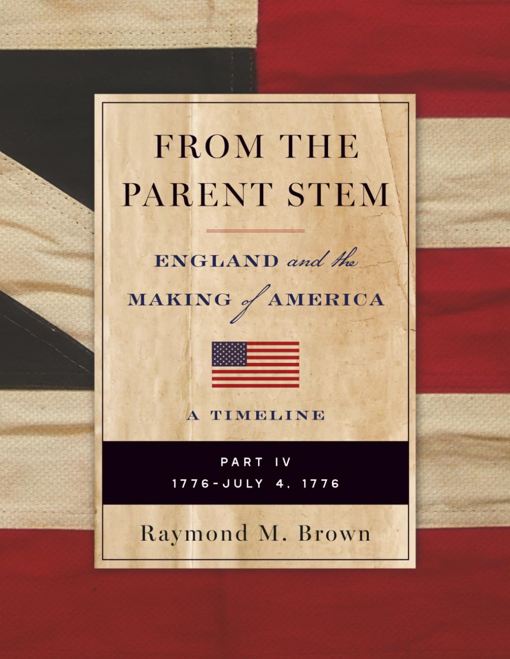 FROM THE PARENT STEM: ENGLAND and the MAKING of AMERICA: PART IV: 1776 - JULY 4, 1776