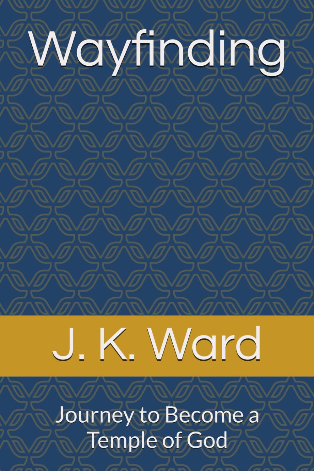 Wayfinding: Journey to Become a Temple of God (Rediscovering the Triune I AM)