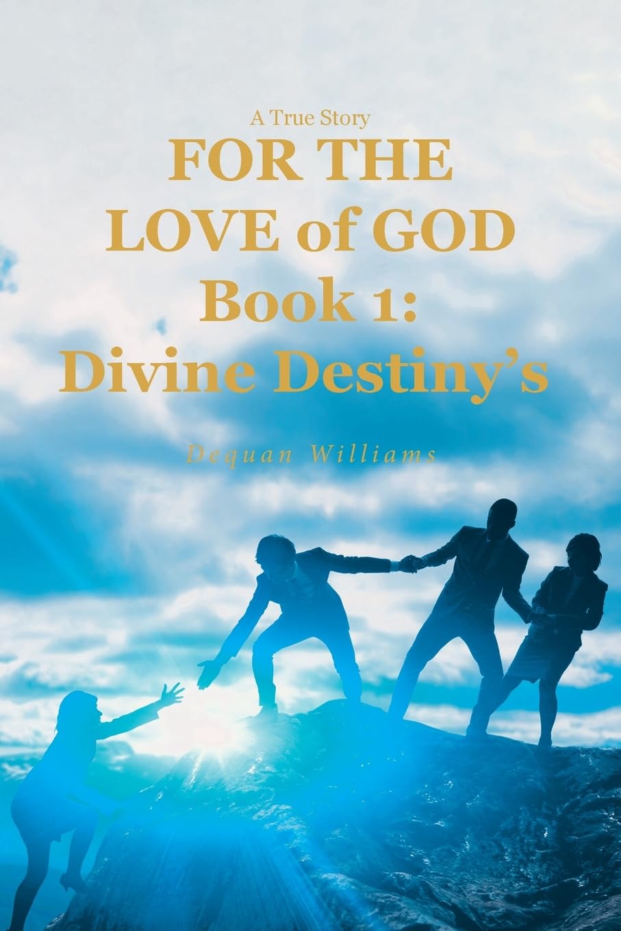 A True Story FOR THE LOVE of GOD: Book 1: Divine Destiny's