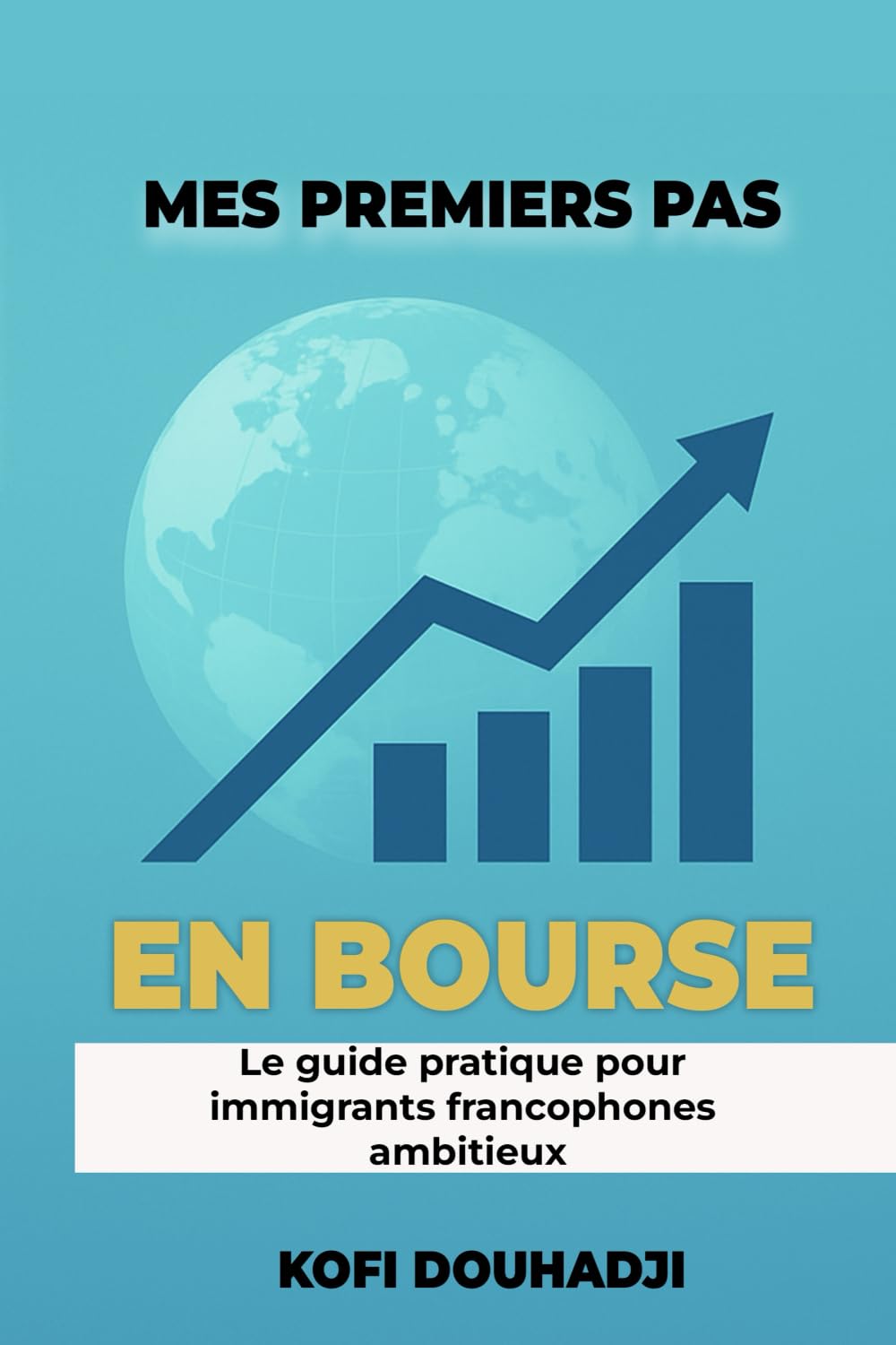Mes Premiers Pas en Bourse: Le Guide Pratique Pour Immigrants Francophones Ambitieux