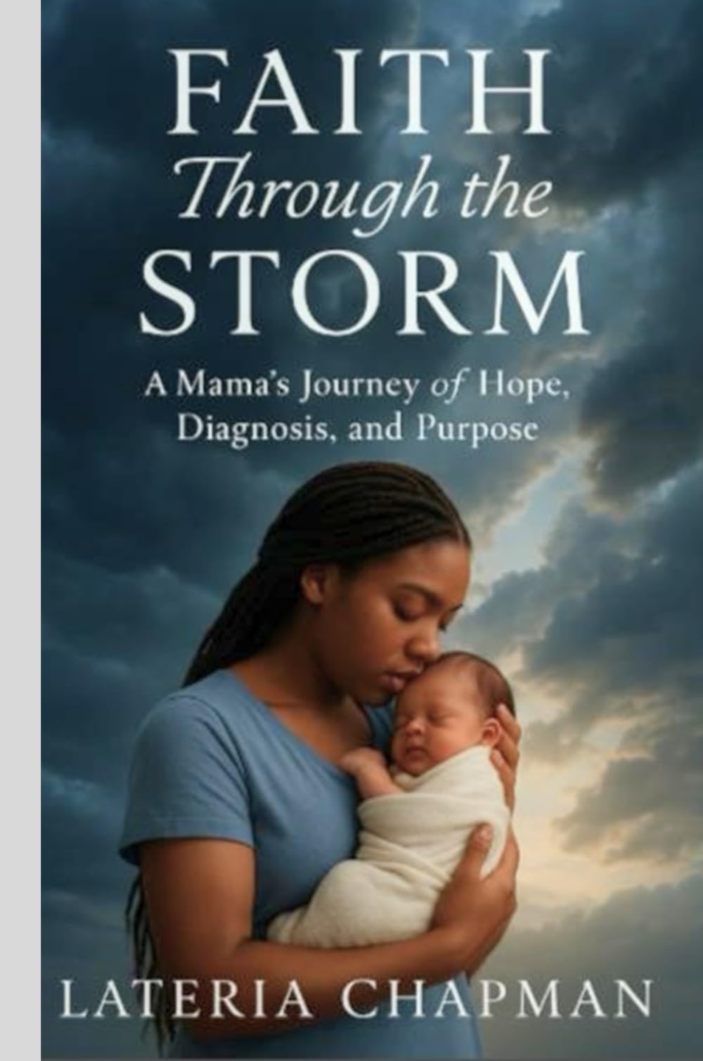 Faith Through The Storm: A Mamas Journey of Hope,Diagnosis, and Purpose.