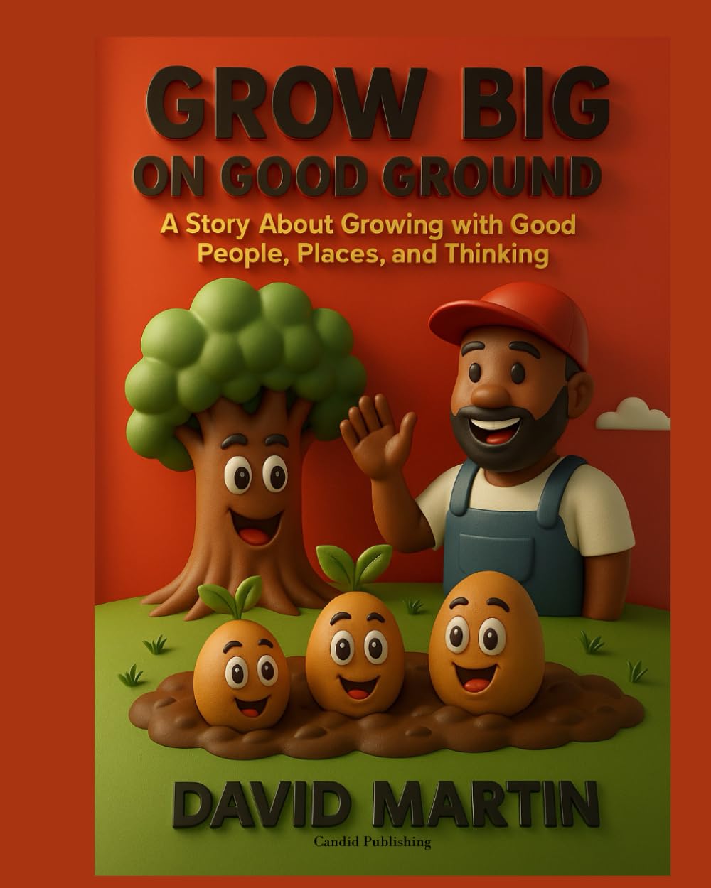 Grow Big on Good Ground: A Story About Growing With Good People, Places, and Thinking