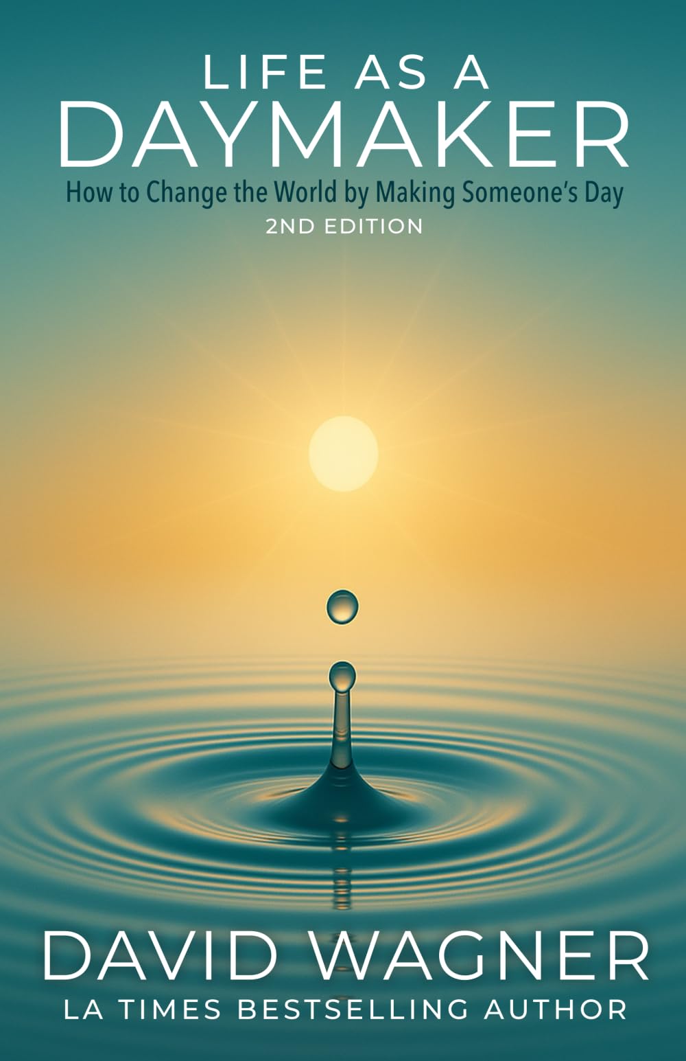 Life as a Daymaker 2nd Edition: How to Change the World by Making Someone’s Day