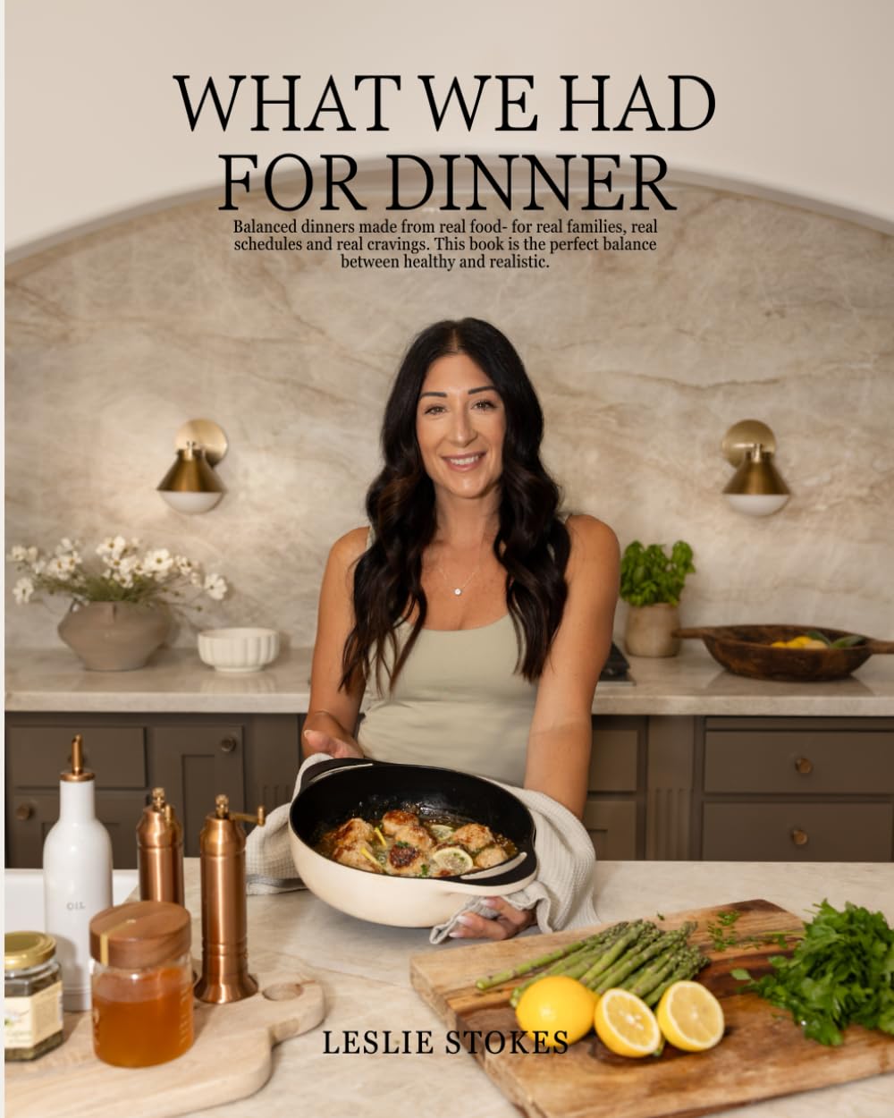 What We Had For Dinner: Balanced dinners made from real food- for real families, real schedules and real cravings. This Book is the perfect balance between healthy and realistic