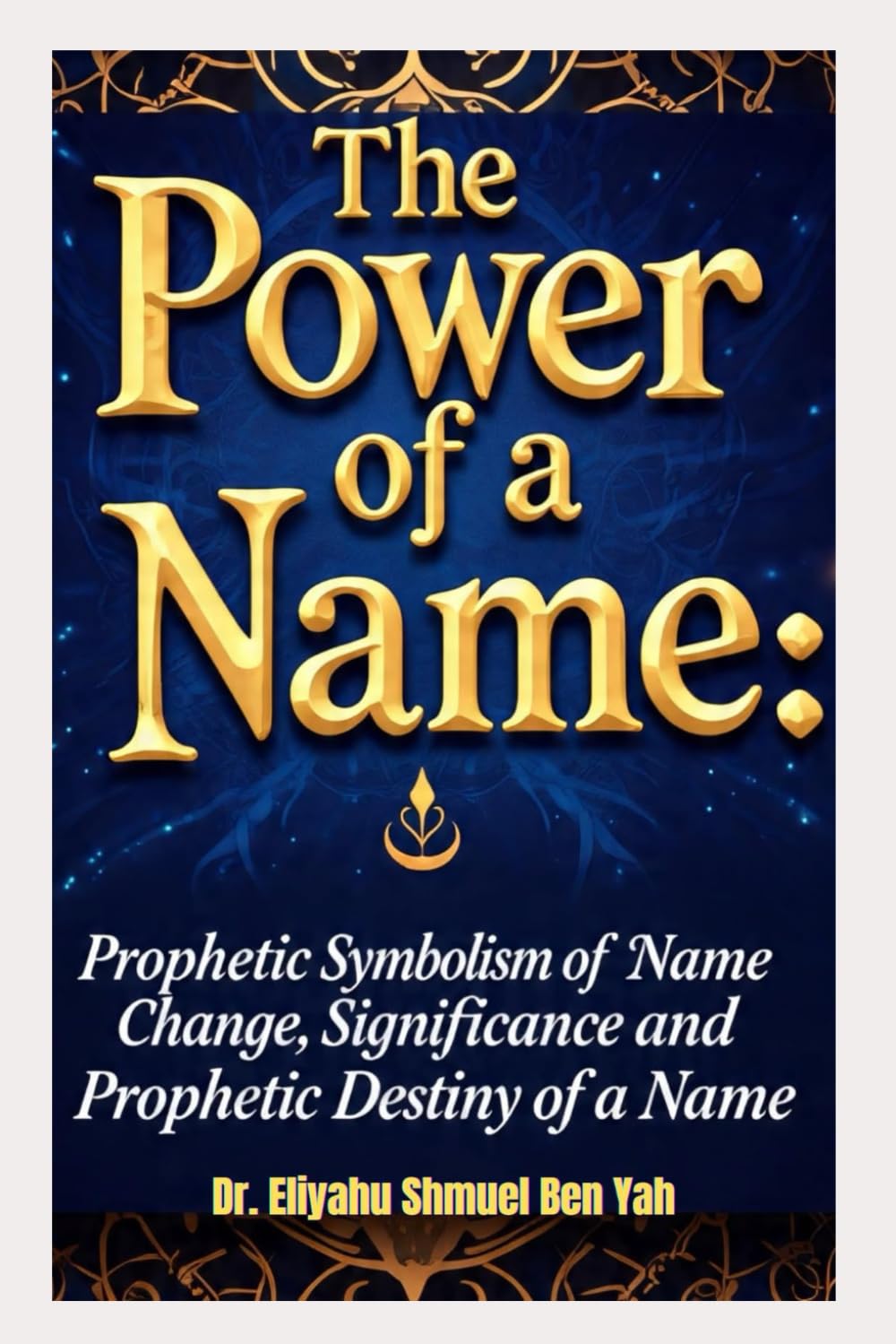 THE POWER OF A NAME: Prophetic Symbolism of Name Change, Significance and Prophetic Destiny of a Name