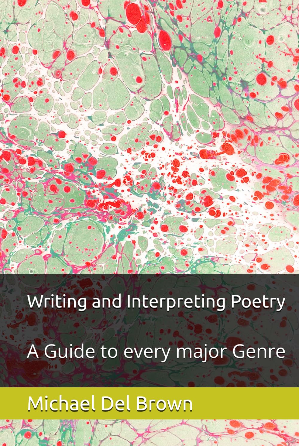 Writing and Interpreting Poetry: A Guide to every major Genre