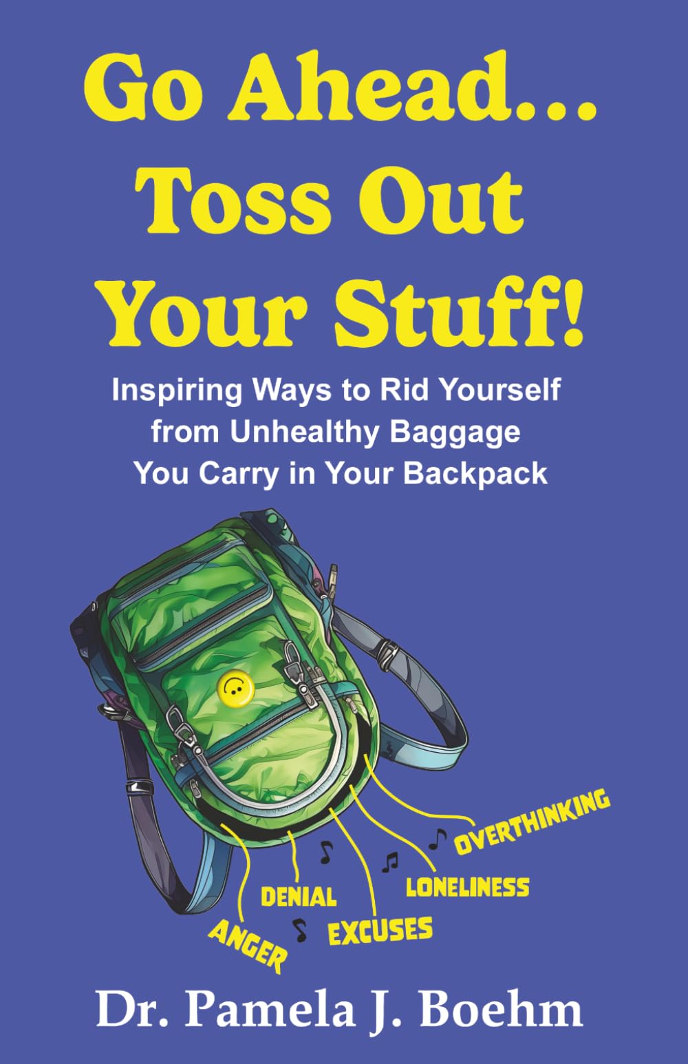 GO AHEAD…TOSS OUT YOUR STUFF!: Inspiring Ways to Rid Yourself of Unhealthy Baggage You Carry in Your Backpack (GO AHEAD…PICK ME UP! PUT ME IN YOUR BACKPACK!)