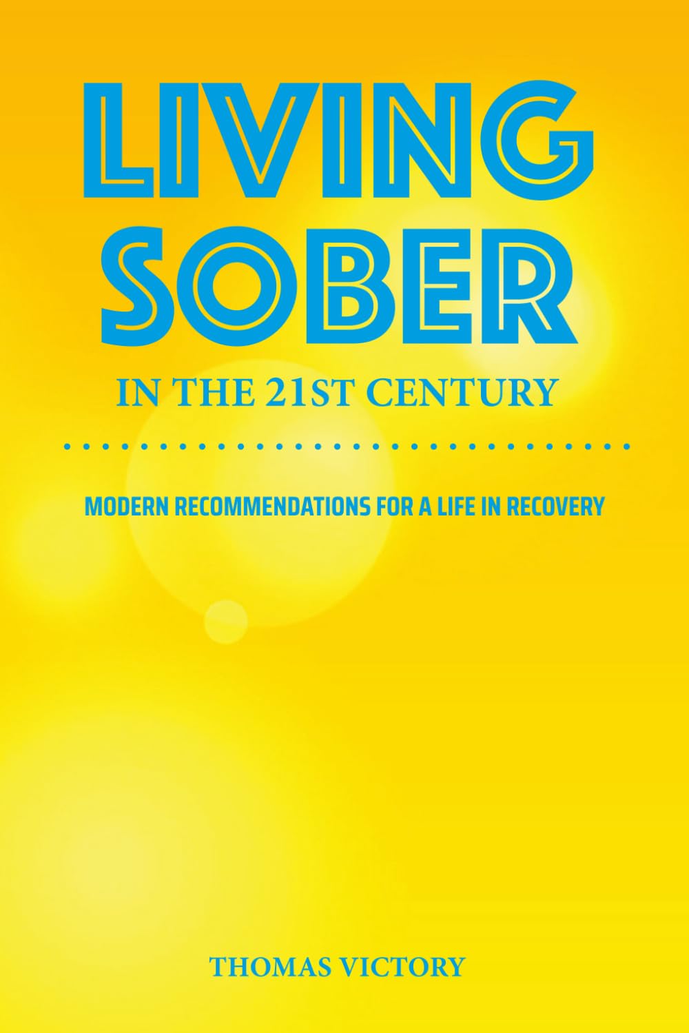Living Sober in the 21st Century: Modern Recommendations for Life in Recovery