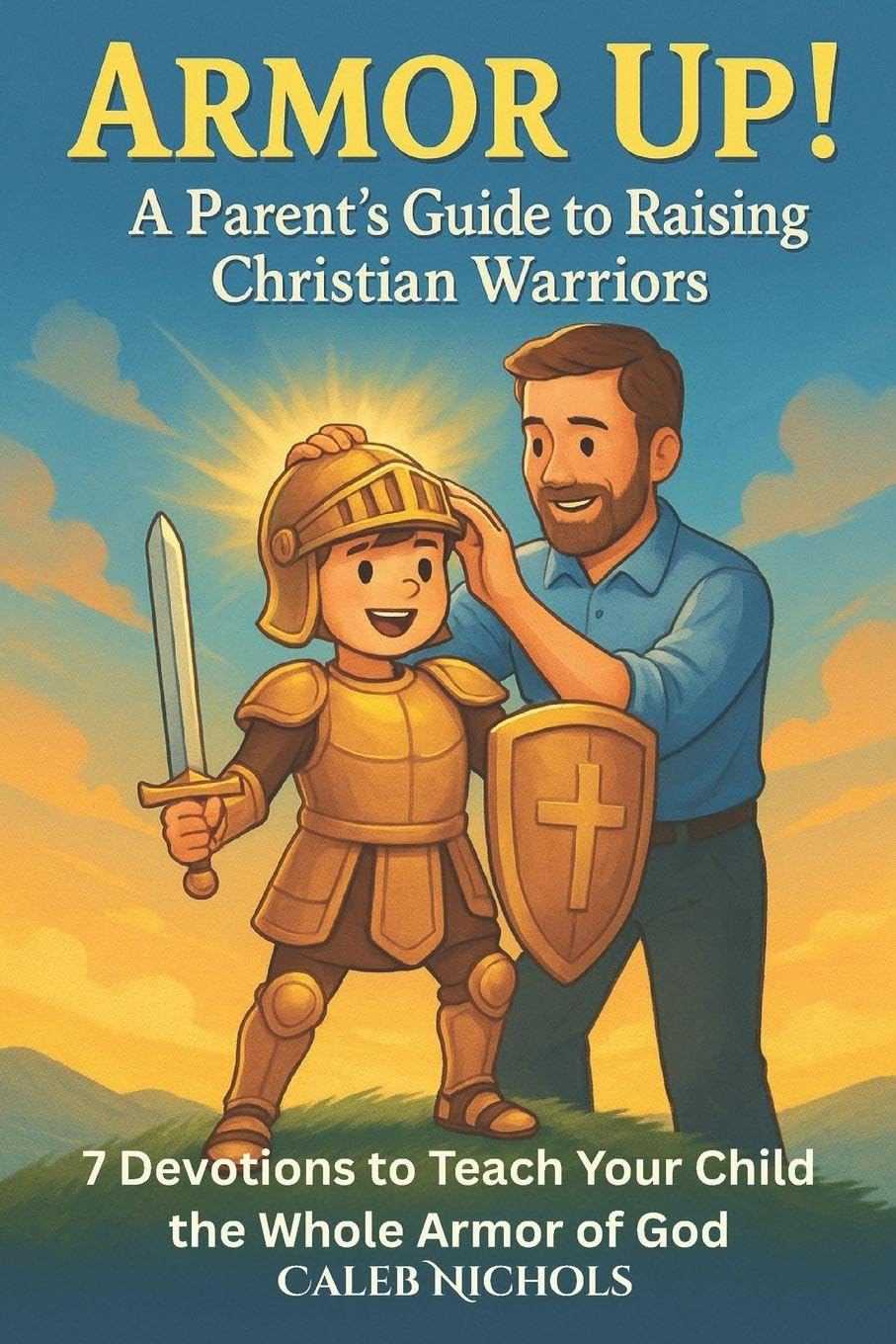 Armor Up! (A Parent’s Guide to Raising Christian Warriors)