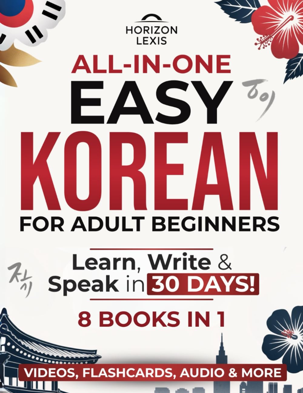 All-in-One Easy Korean: Learn, Read & Speak in 30 Days!: The Only Complete Step-by-Step Guide for Adult Beginners – Master Hangul, Grammar & Conversation to Speak in Less Time Than You Think