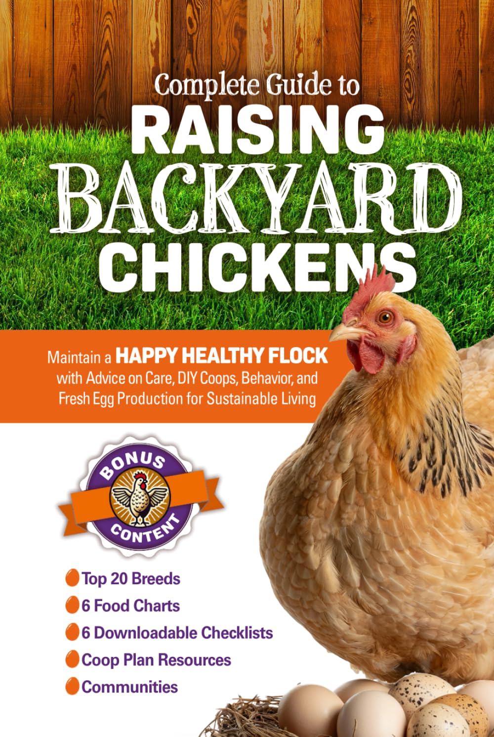 Complete Guide to Raising Backyard Chickens: Maintain a Happy Healthy Flock with Advice on Care, DIY Coops, Behavior, and Fresh Egg Production for Sustainable Living