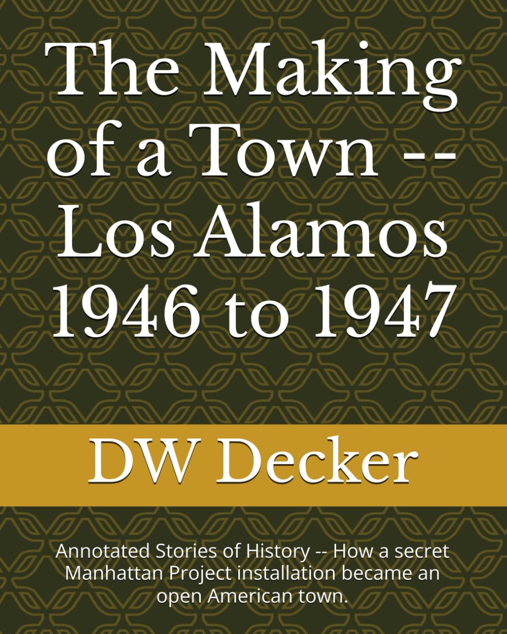 The Making of a Town -- Los Alamos 1946 to 1947: Annotated Stories of History -- How a secret Manhattan Project installation became an open American town. (Los Alamos NM history)