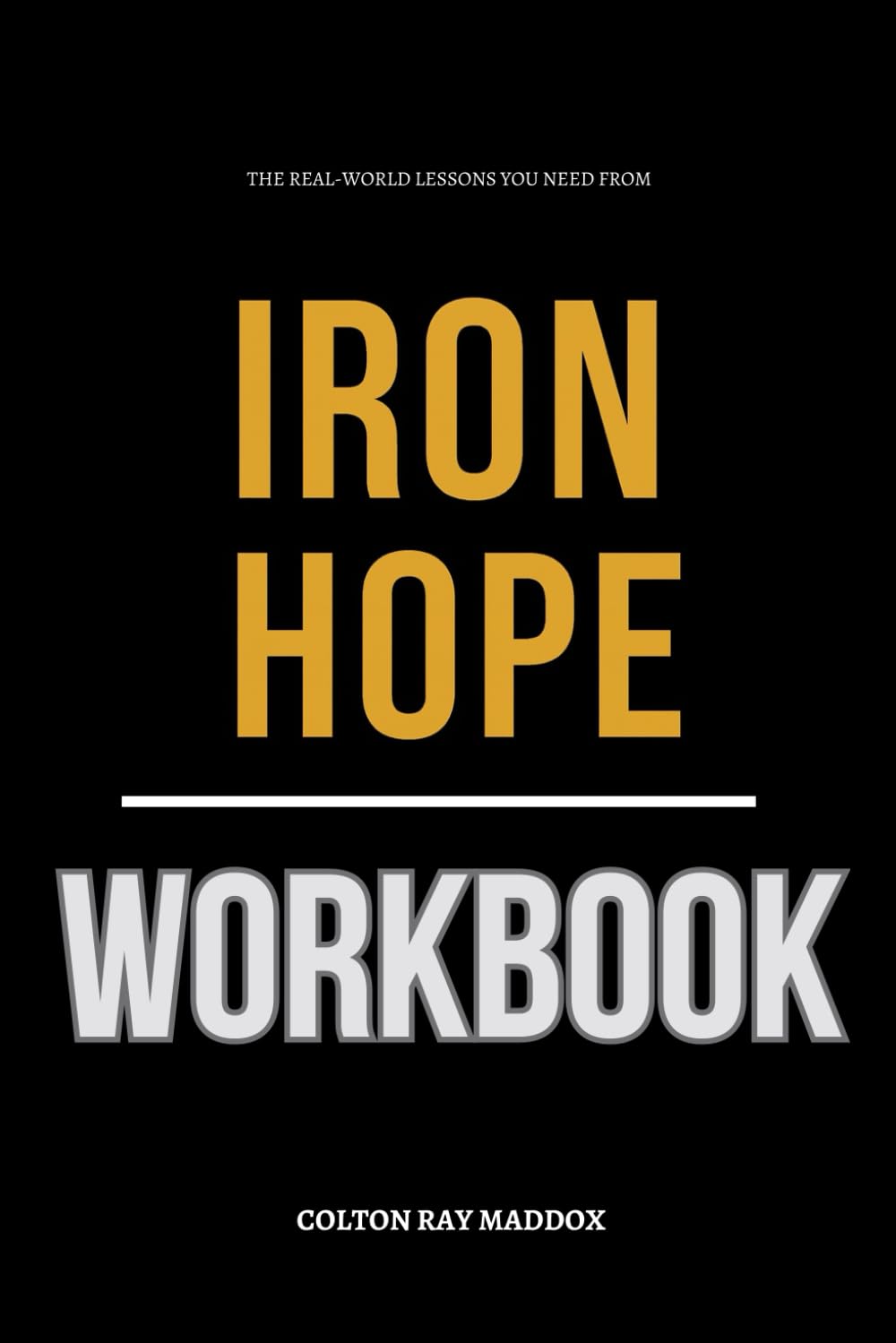 The Real-World Lessons You Need from Iron Hope Workbook: Practical Execution of James Lawrence’ Core Ideas Without Distraction