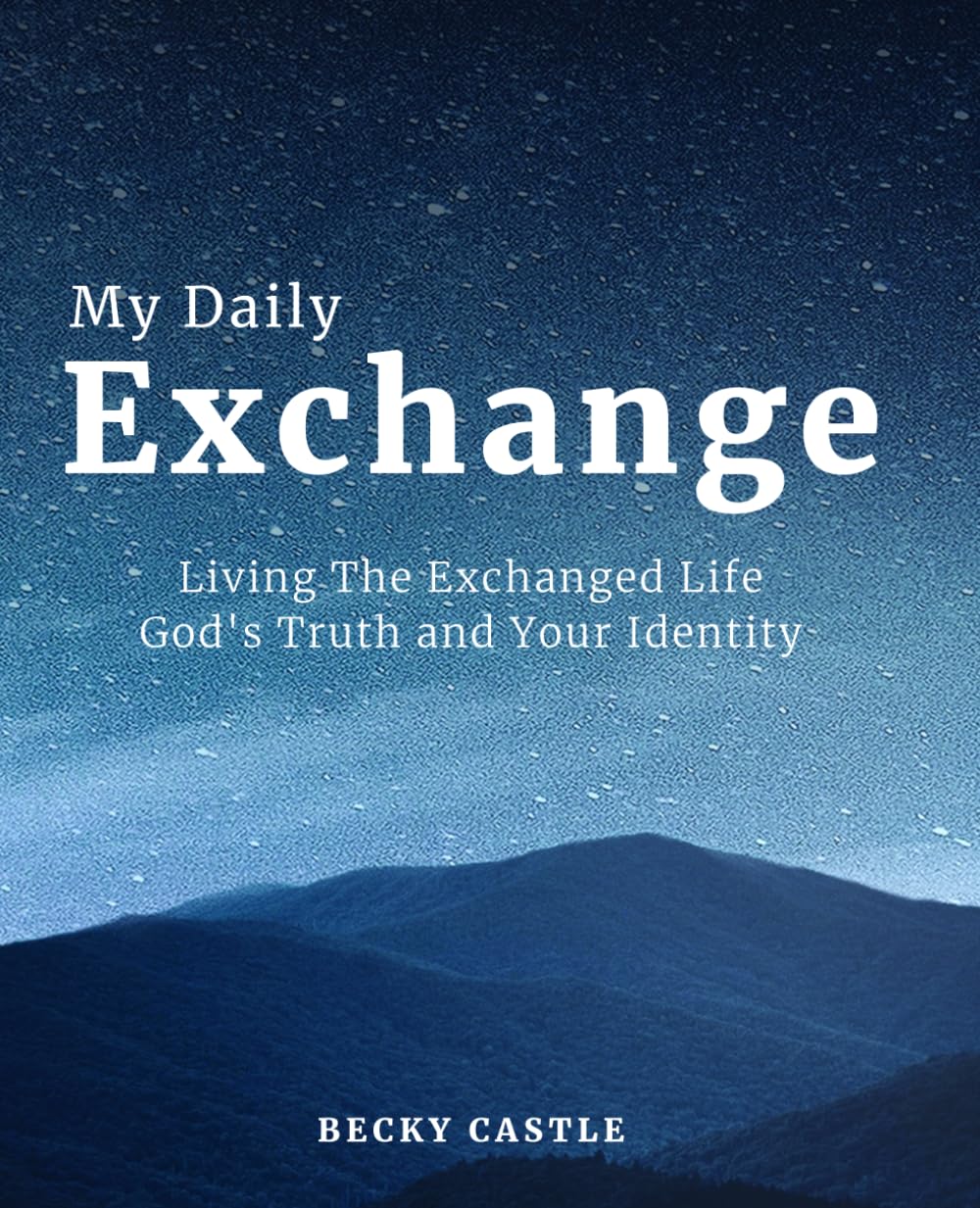 My Daily Exchange: Living the Exchanged Life | God’s Truth and Your Identity