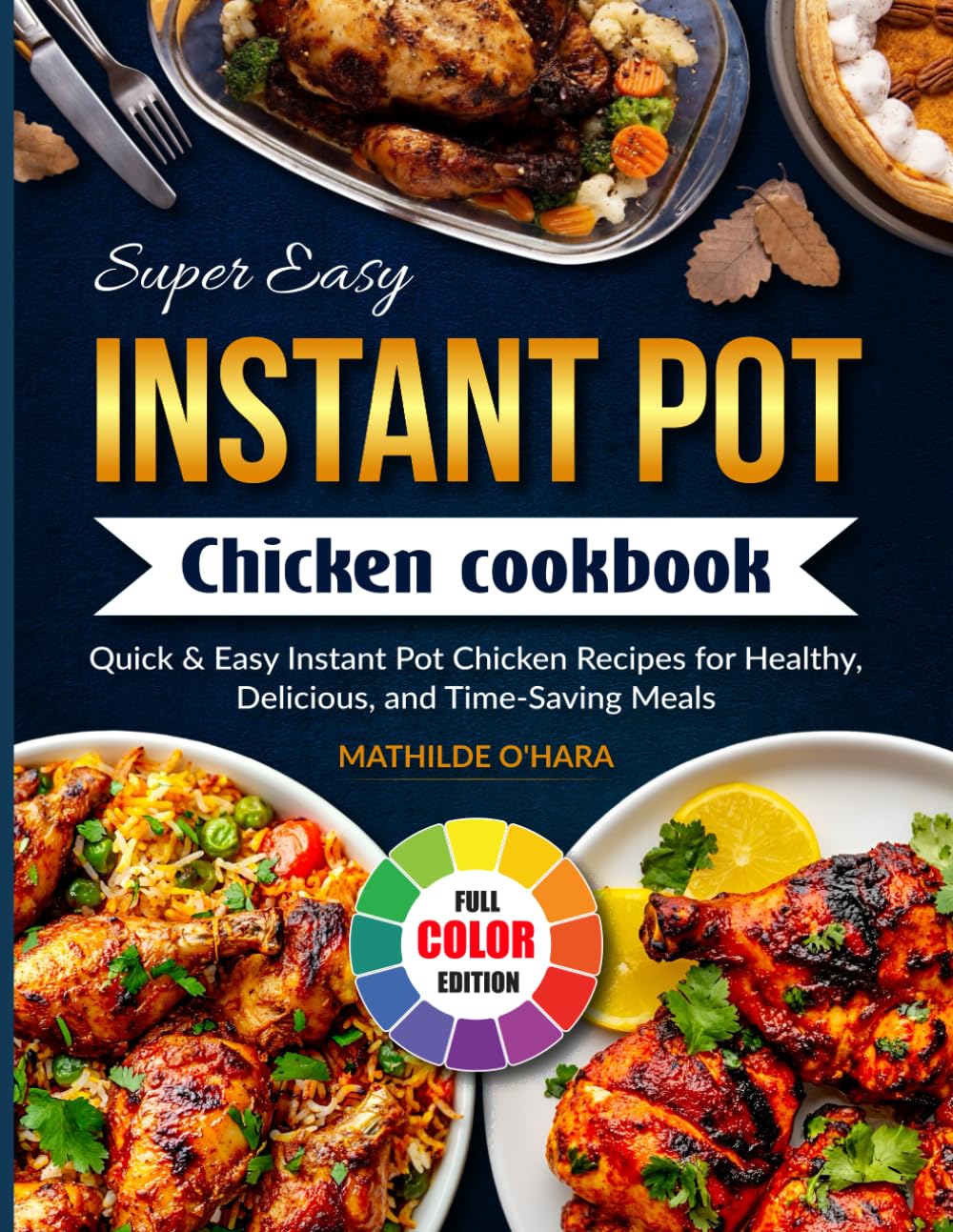Super Easy Instant Pot Chicken Cookbook: Quick & Easy Instant Pot Chicken Recipes for Healthy, Delicious, and Time-Saving Meals