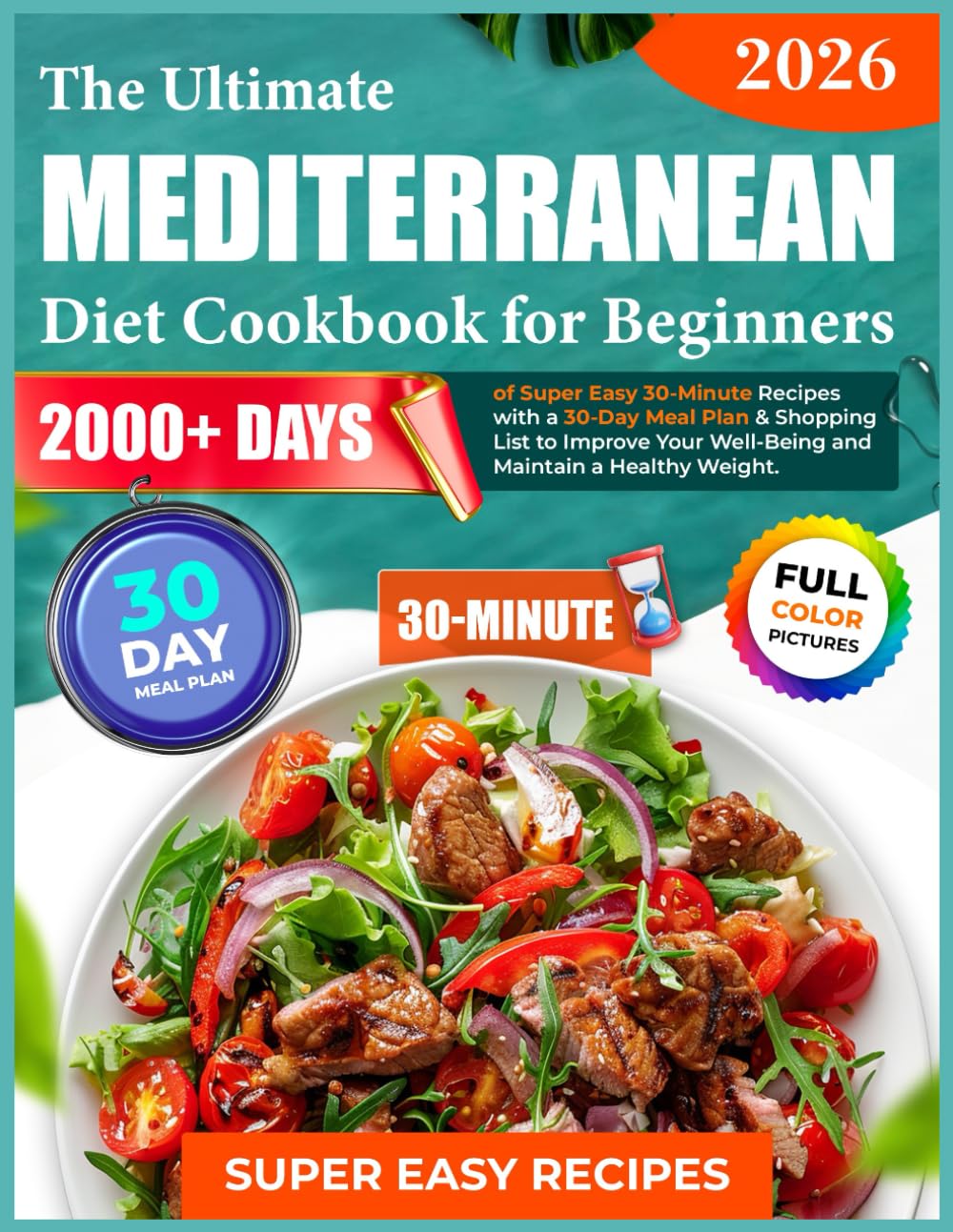 The Ultimate Mediterranean Diet Cookbook for Beginners: 2000+ Days of Super Easy 30-Minute Recipes with a 30-Day Meal Plan & Shopping List to Improve Your Well-Being and Maintain a Healthy Weight