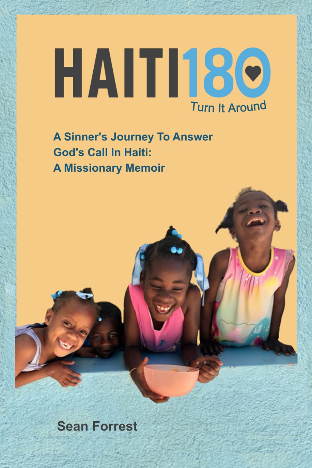 Haiti180—Turn It Around: A Sinner’s Journey to Answer God’s Call in Haiti: A Missionary Memoir