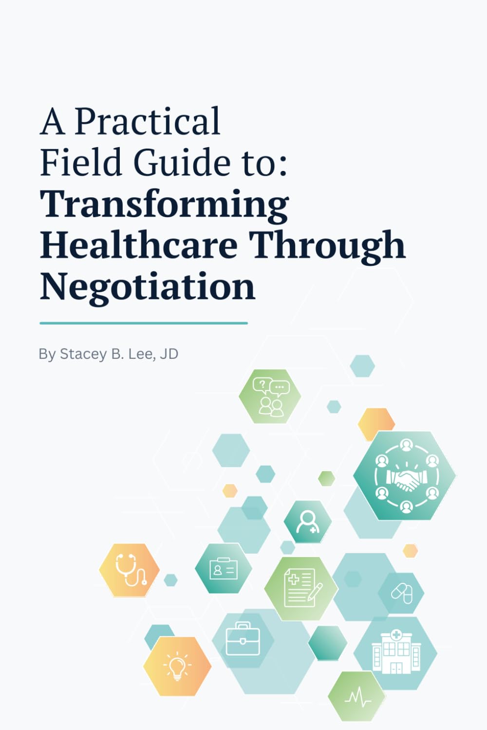 A Practical Field Guide to: Transforming Healthcare Through Negotiation