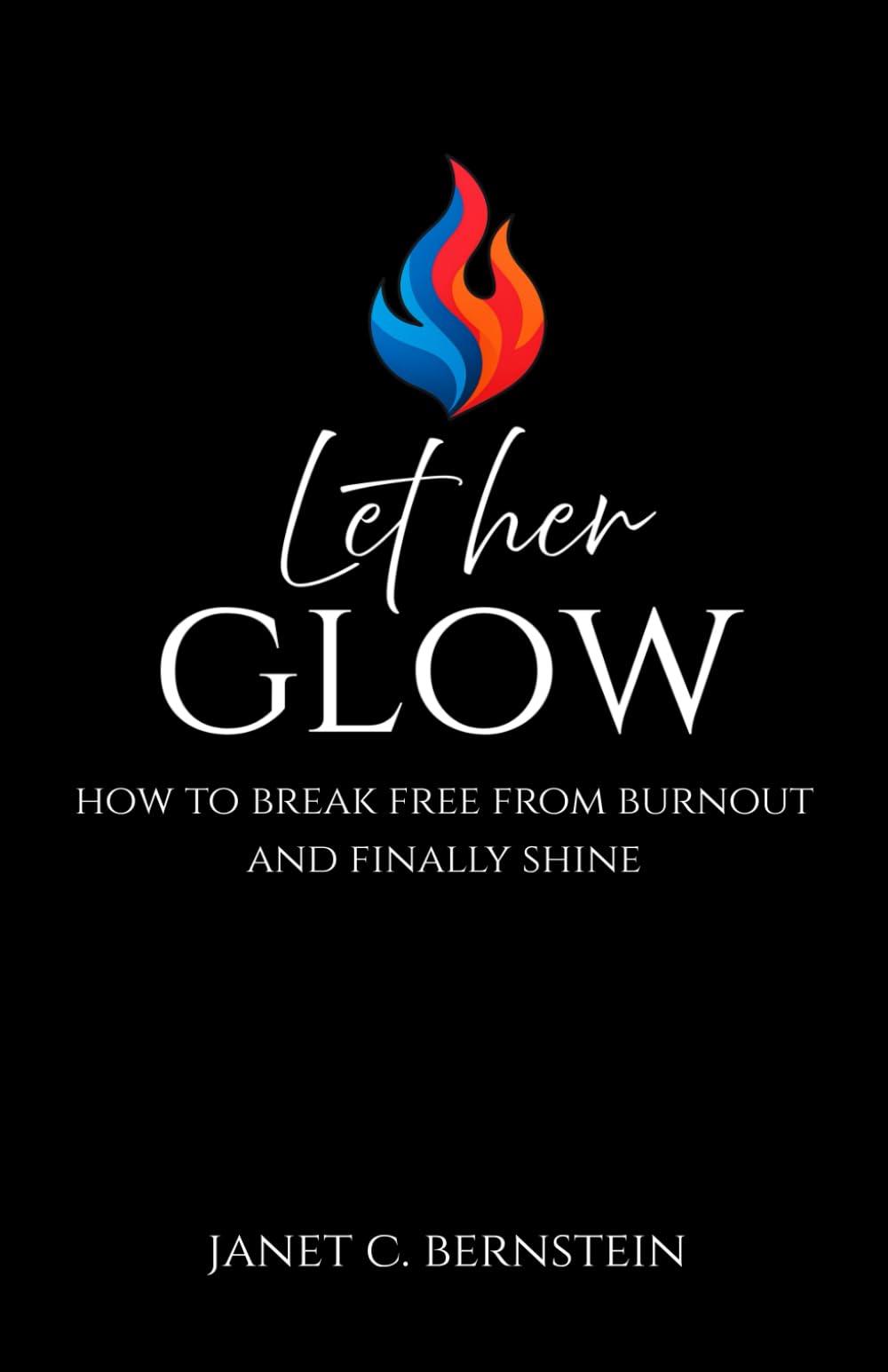 Let Her Glow: How to Break Free from Burnout and Finally Shine
