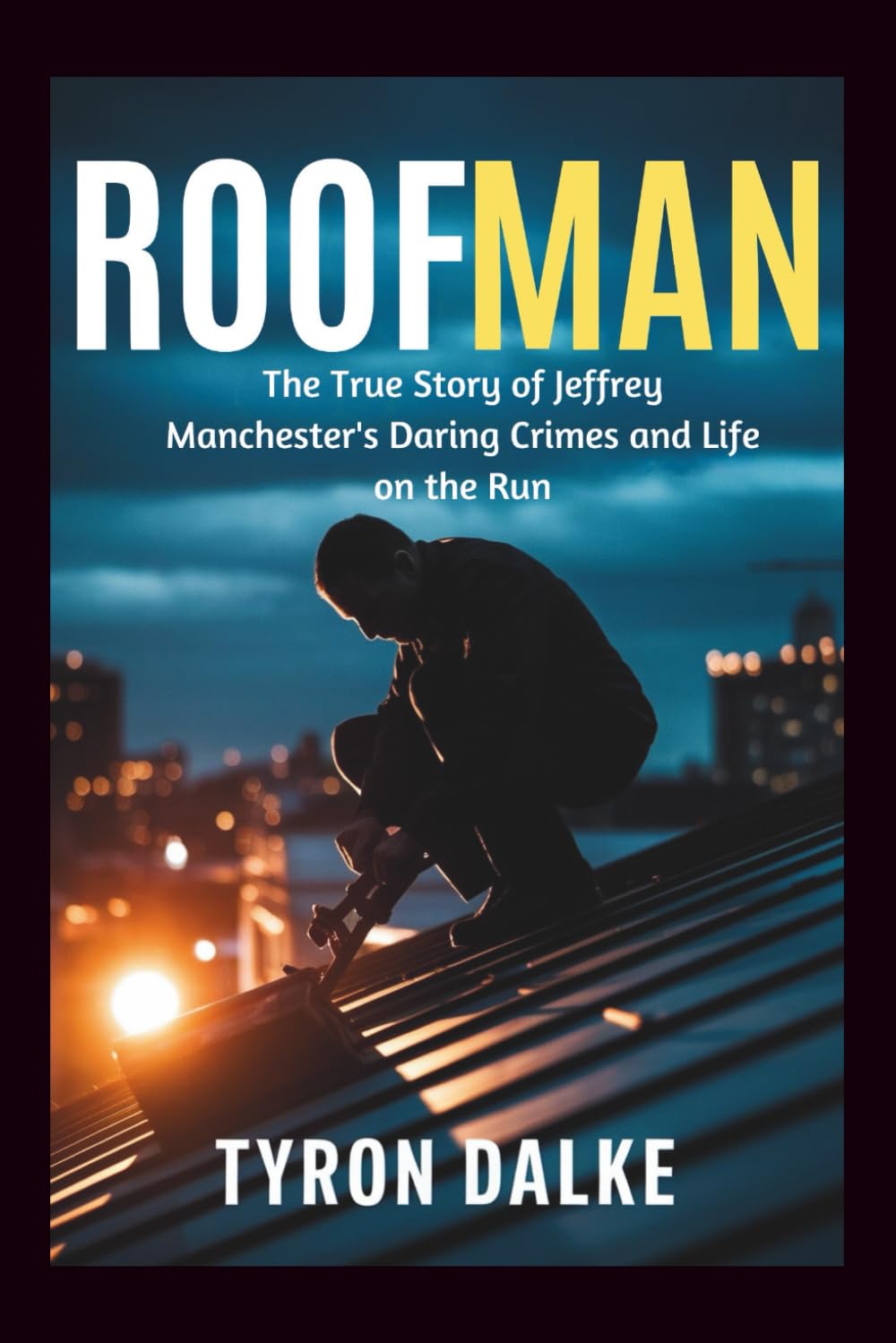 Roofman: The True Story of Jeffrey Manchester's Daring Crimes and Life on the Run
