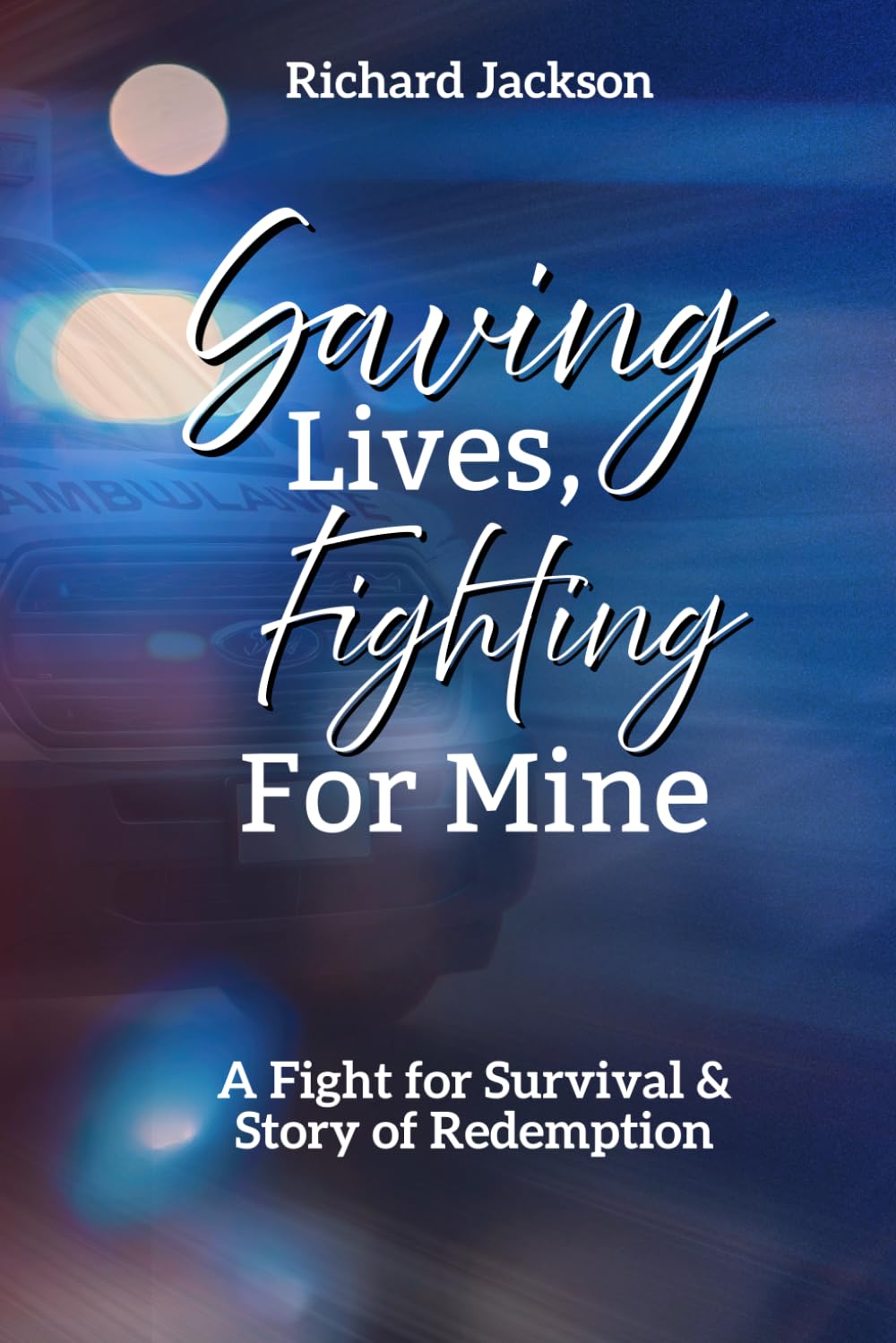 Saving Lives, Fighting for Mine: A Fight for Survival & Story of Redemption