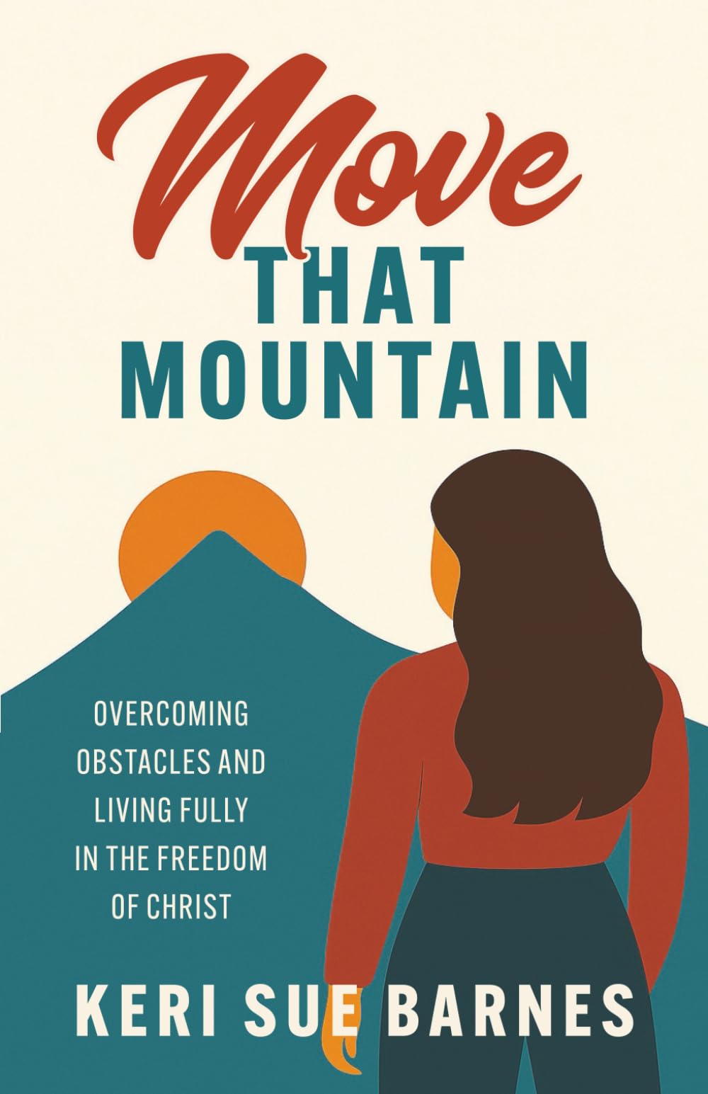Move that Mountain: Overcoming Obstacles and Living Fully in the Freedom of Christ