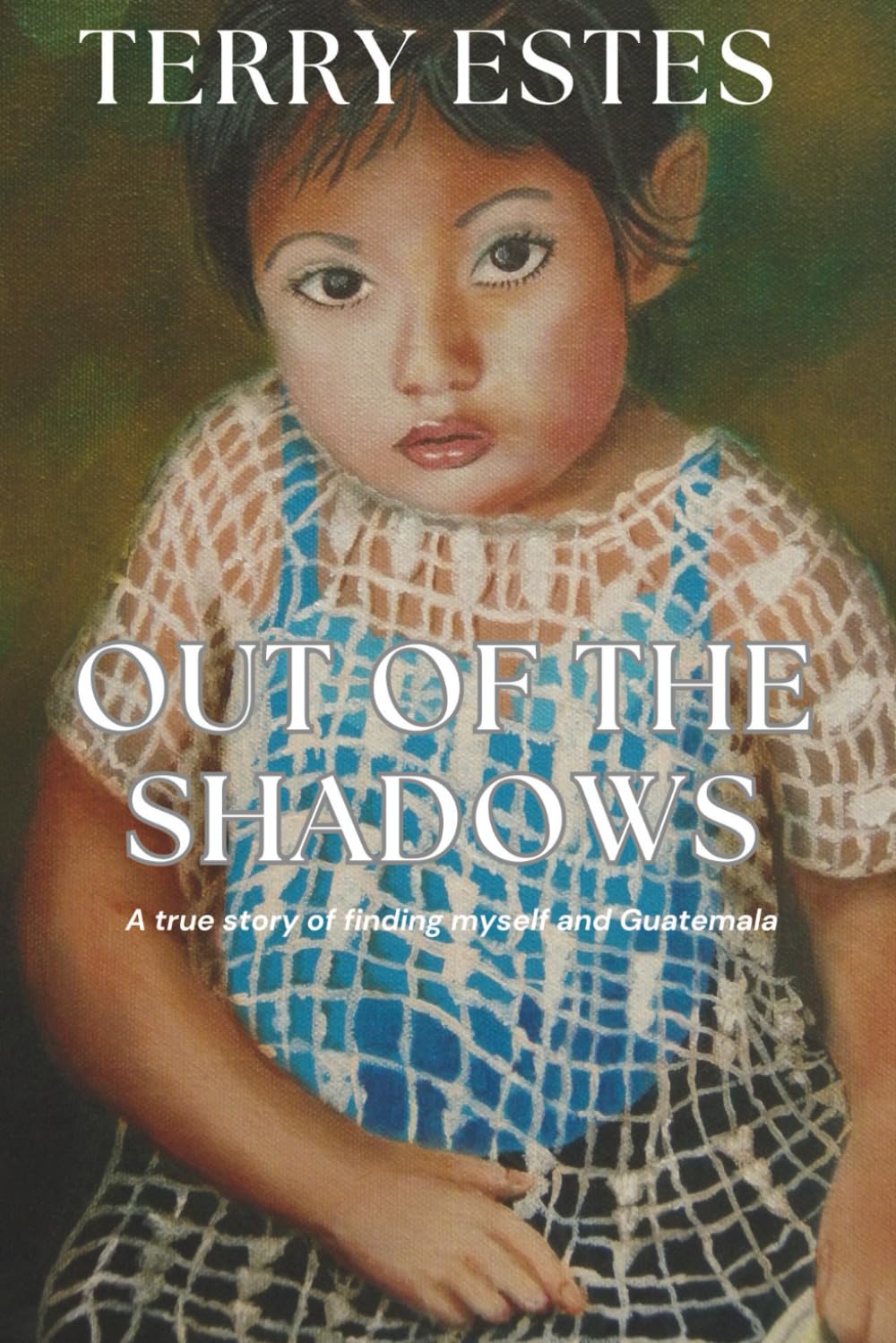 Out of the Shadows: A true story of finding myself and Guatemala