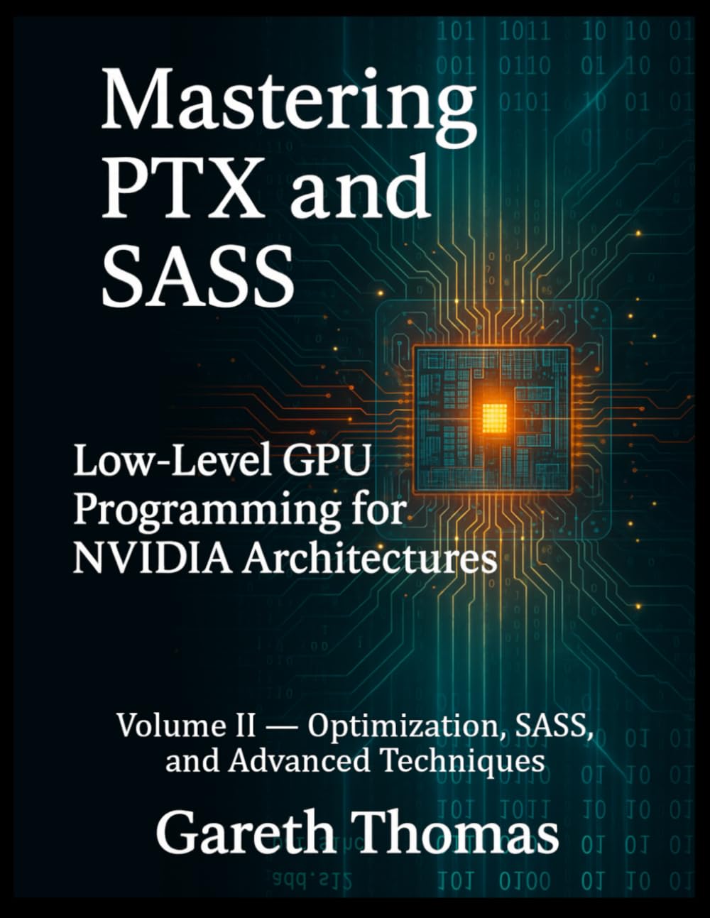 Mastering PTX and SASS: Volume II — Optimization, SASS, and Advanced Techniques (Gpu Expert Engineering: Mastering Design, Programming, and Optimization)