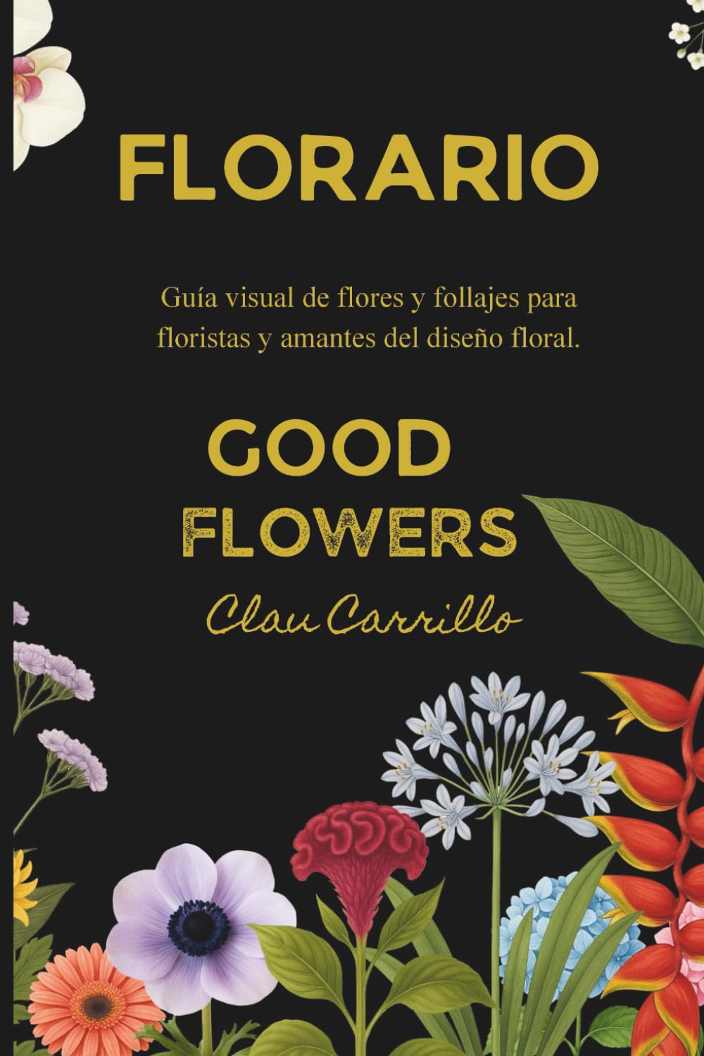 FLORARIO GOOD FLOWERS: GUIA VISUAL DE FLORES Y FOLLAJES POR CLAU CARRILLO (Spanish Edition)