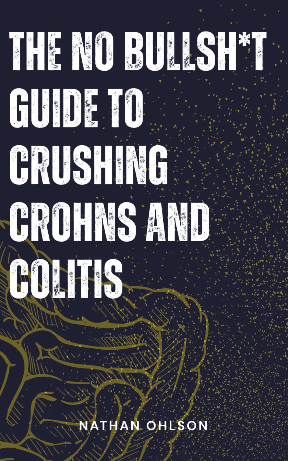 The No Bullsh*t Guide To Crushing Crohn's And Colitis