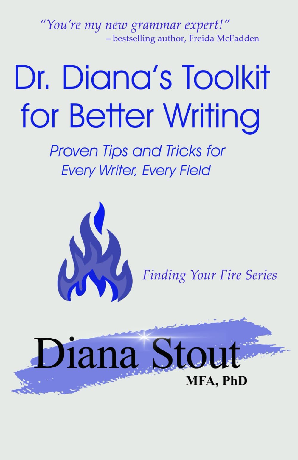 Dr. Diana's Toolkit for Better Writing: Proven Tips and Tricks for Every Writer, Every Field (Finding Your Fire Series)