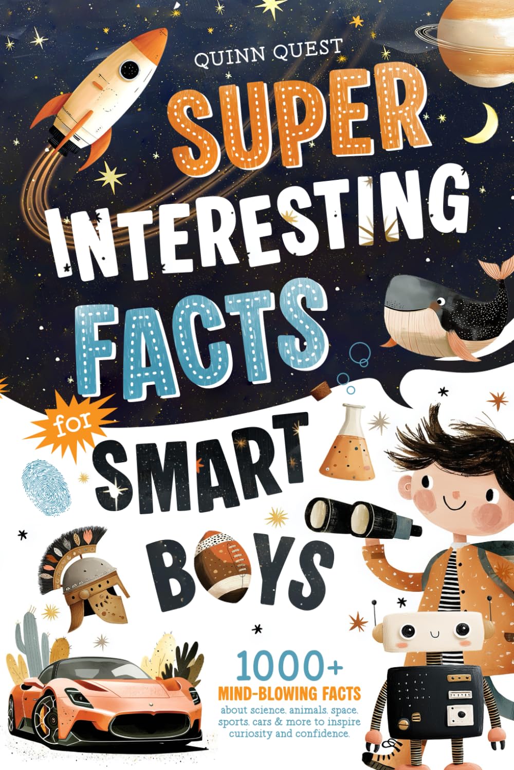 Super Interesting Facts For Smart Boys: 1000+ Mind-Blowing Facts About Science, Animals, Space, Sports, Cars & More to Inspire Curiosity and Confidence (Smart Kids Gift Books)