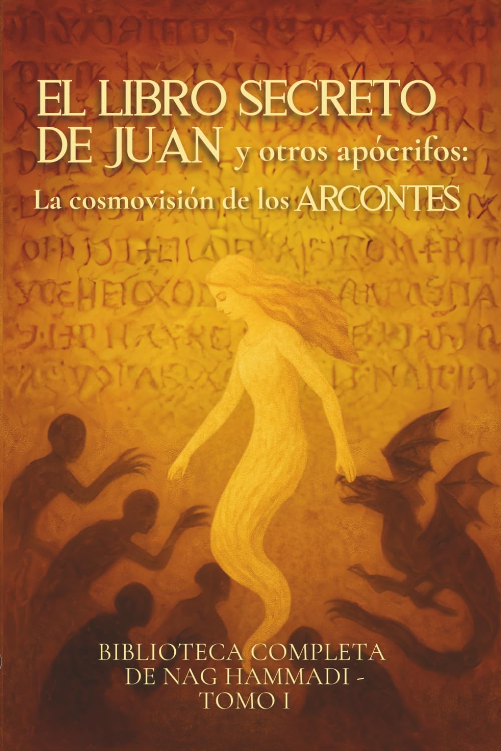 El libro Secreto de Juan y otros apócrifos: La cosmovisión de los arcontes: Biblioteca completa de Nag Hammadi - Tomo I (Evangelios Apócrifos de Nag Hammadi) (Spanish Edition)