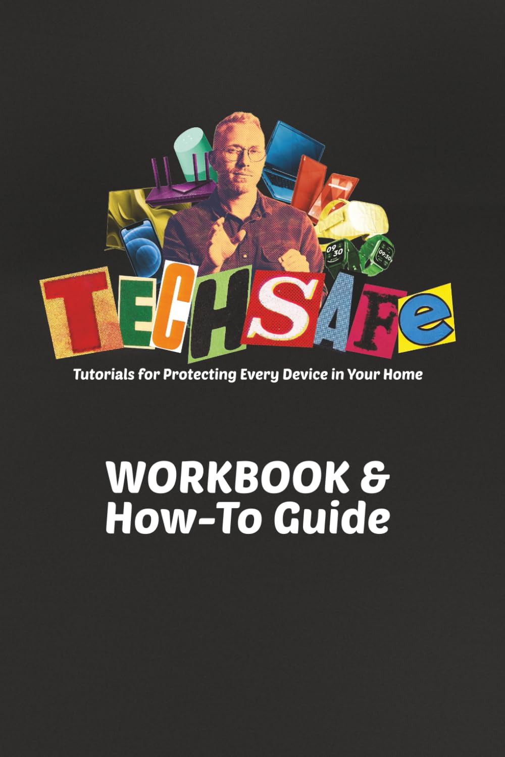 TechSafe Workbook: Tutorials for Protecting Every Device in Your Home.