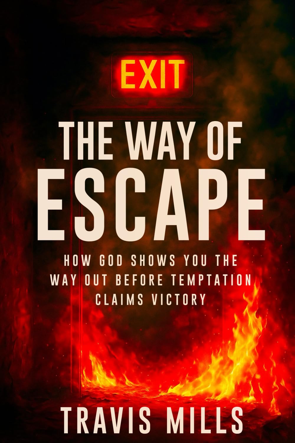 The Way Of Escape: How God Shows You The Way Out Before Temptation Claims Victory