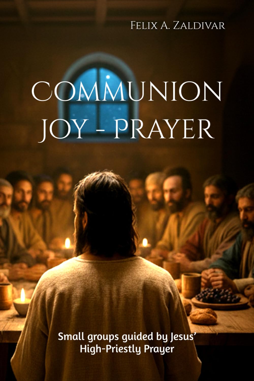Communion - Joy - Prayer: Small groups guided by Jesus’ High-Priestly Prayer (SMALL GROUPS SUMMIT)