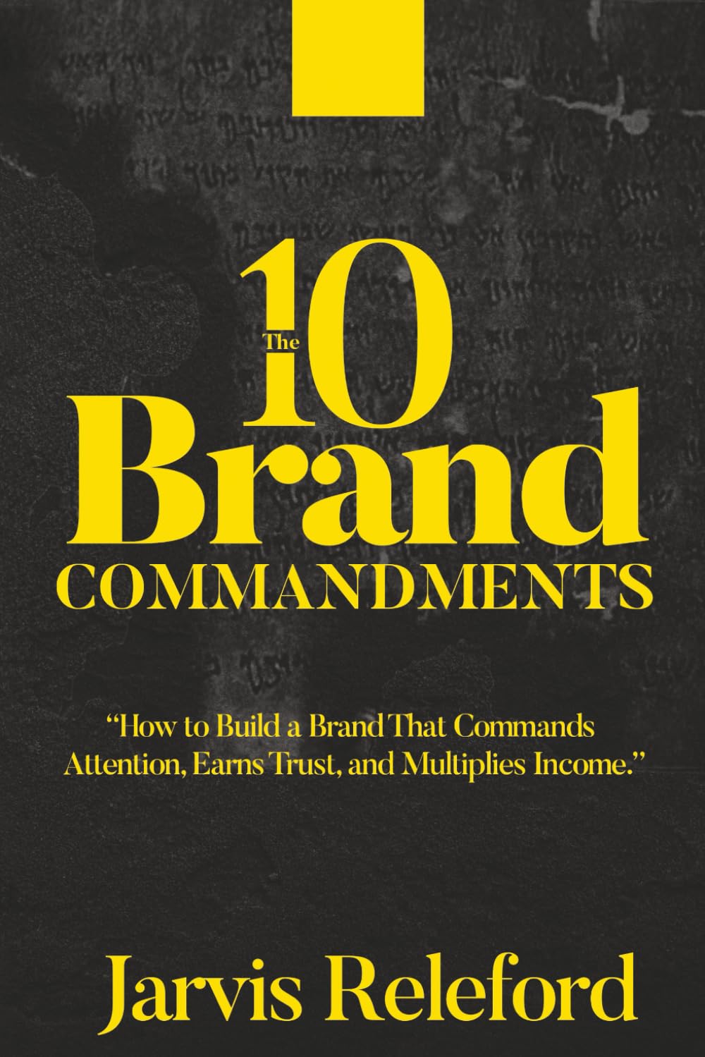 The 10 Brand Commandments: How to Build A Brand That Commands Attention, Earns Trust, and Multiplies Income