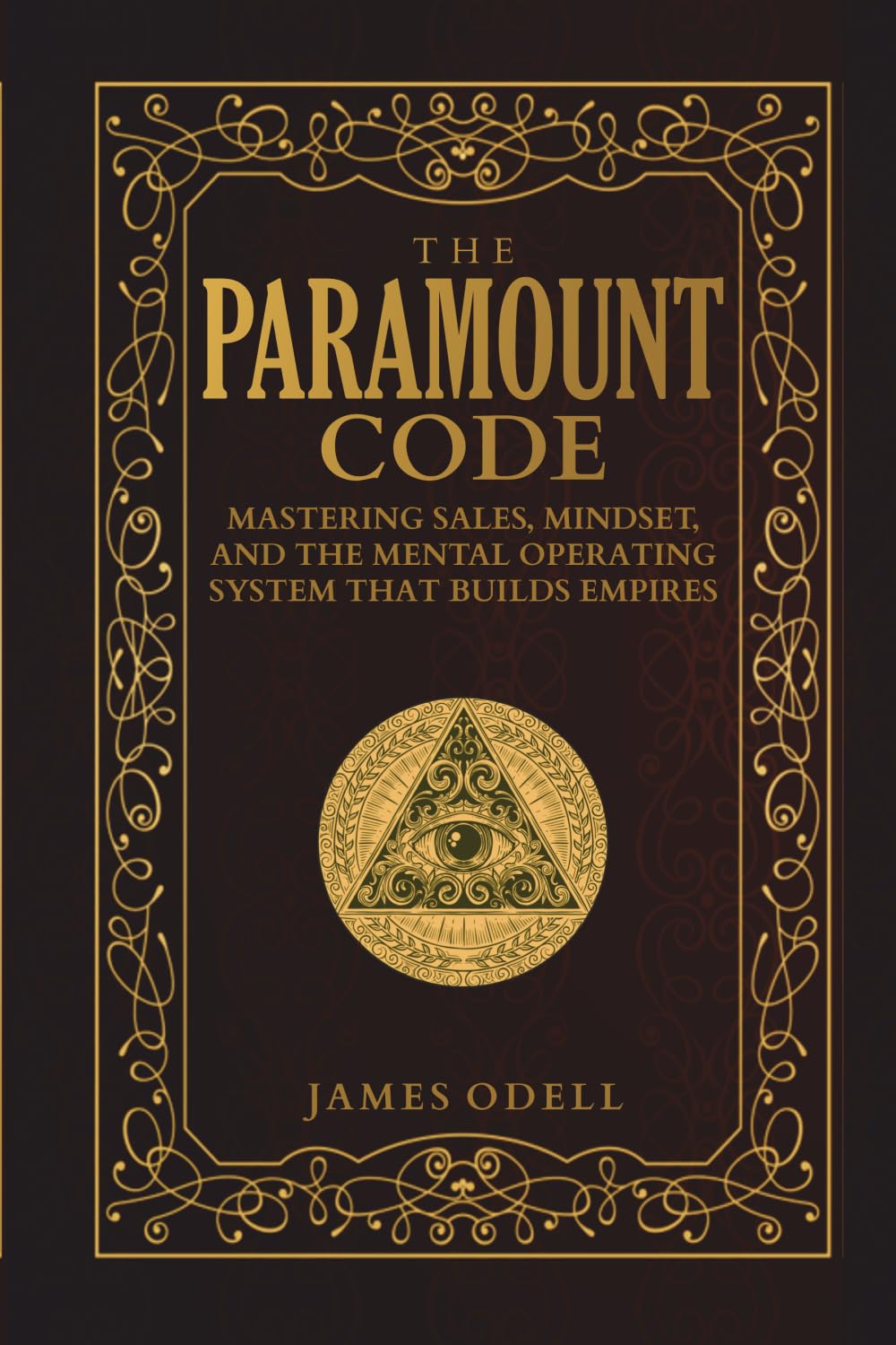 THE PARAMOUNT CODE: MASTERING SALES, MINDSET, AND THE MENTAL OPERATING SYSTEM THAT BUILDS EMPIRES