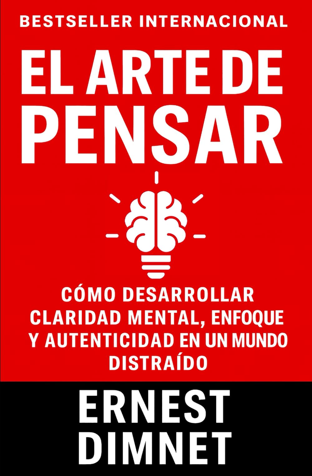 El Arte de Pensar: Cómo Desarrollar Claridad Mental, Enfoque y Autenticidad en un Mundo Distraído (Conducta de la Vida y Desarrollo Personal) (Spanish Edition)